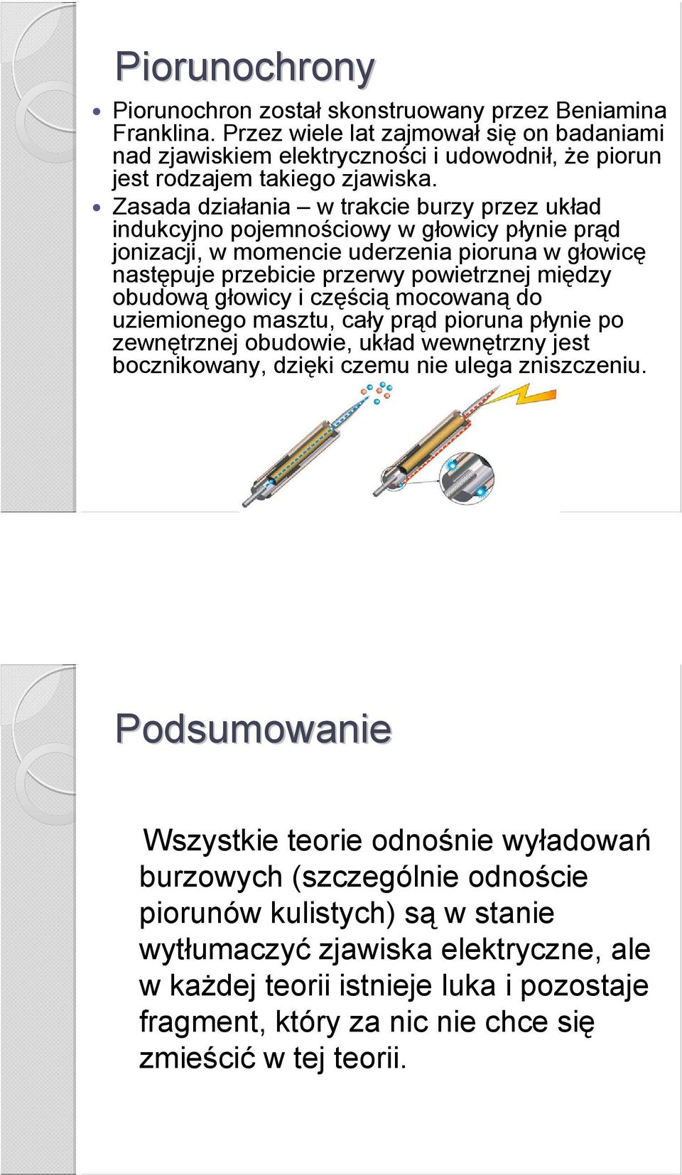 Zasada działania w trakcie burzy przez układ indukcyjno pojemnościowy w głowicy płynie prąd jonizacji, w momencie uderzenia pioruna w głowicę następuje przebicie przerwy powietrznej między obudową