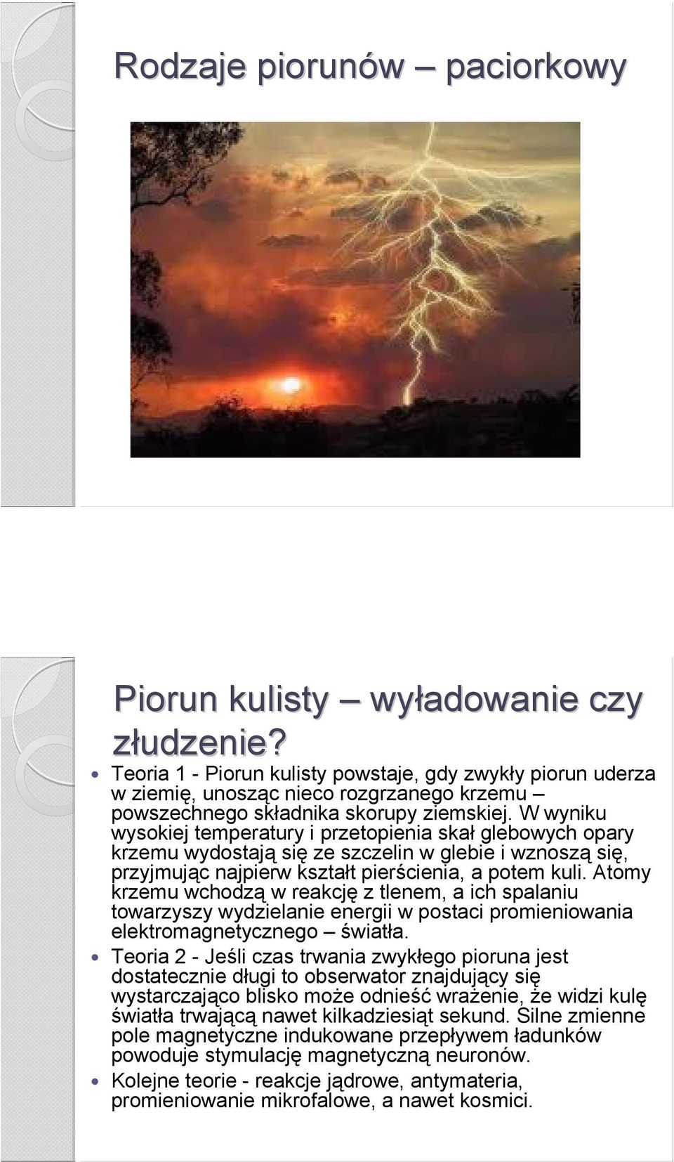 W wyniku wysokiej temperatury i przetopienia skał glebowych opary krzemu wydostają się ze szczelin w glebie i wznoszą się, przyjmując najpierw kształt pierścienia, a potem kuli.