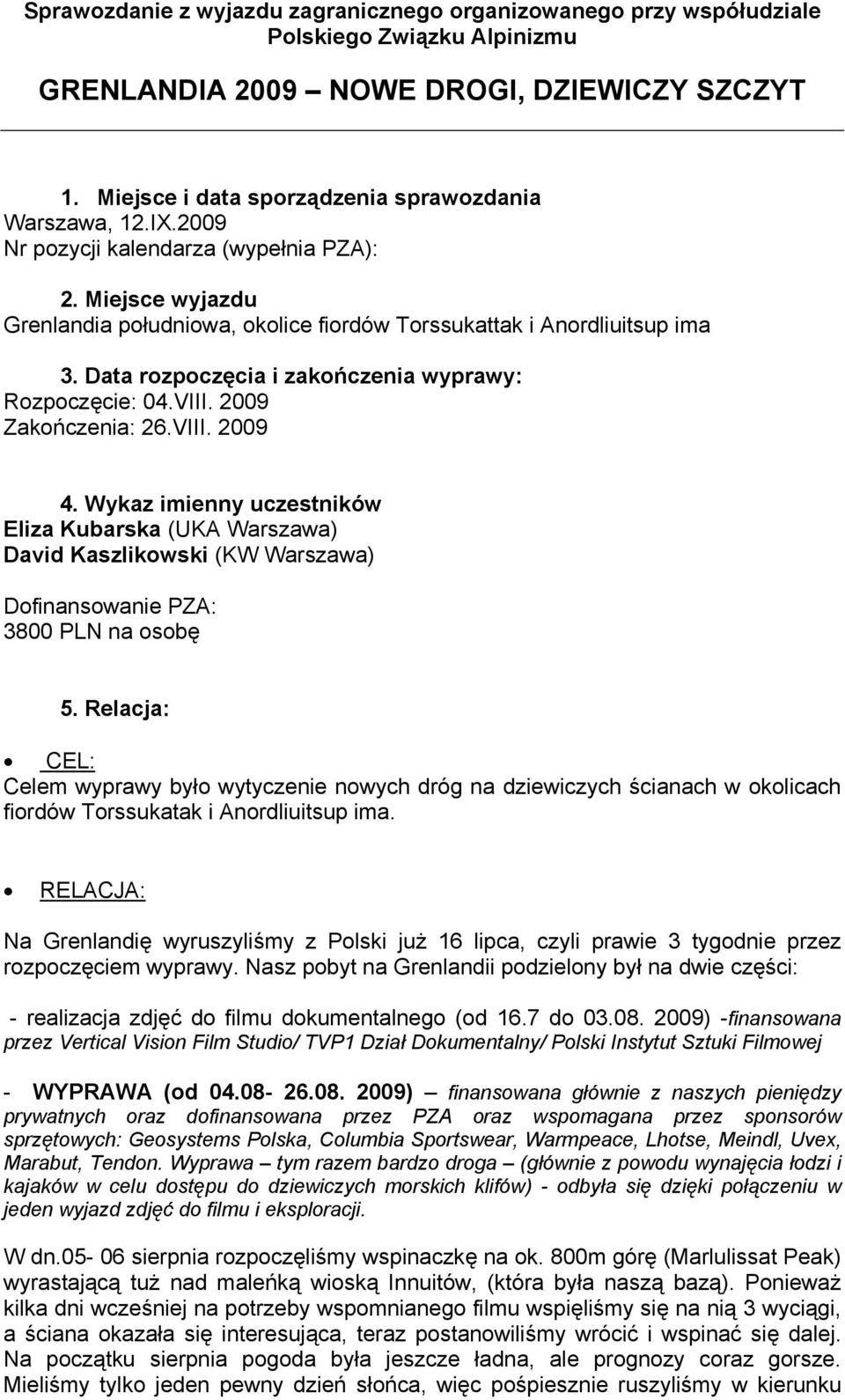 VIII. 2009 Zakończenia: 26.VIII. 2009 4. Wykaz imienny uczestników Eliza Kubarska (UKA Warszawa) David Kaszlikowski (KW Warszawa) Dofinansowanie PZA: 3800 PLN na osobę 5.