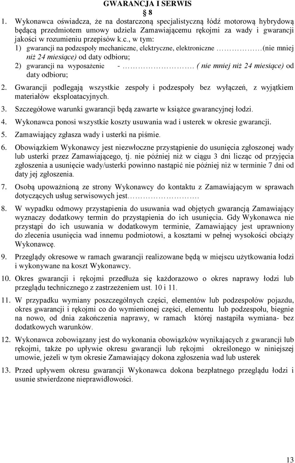 ( nie mniej niż 24 miesiące) od daty odbioru; 2. Gwarancji podlegają wszystkie zespoły i podzespoły bez wyłączeń, z wyjątkiem materiałów eksploatacyjnych. 3.