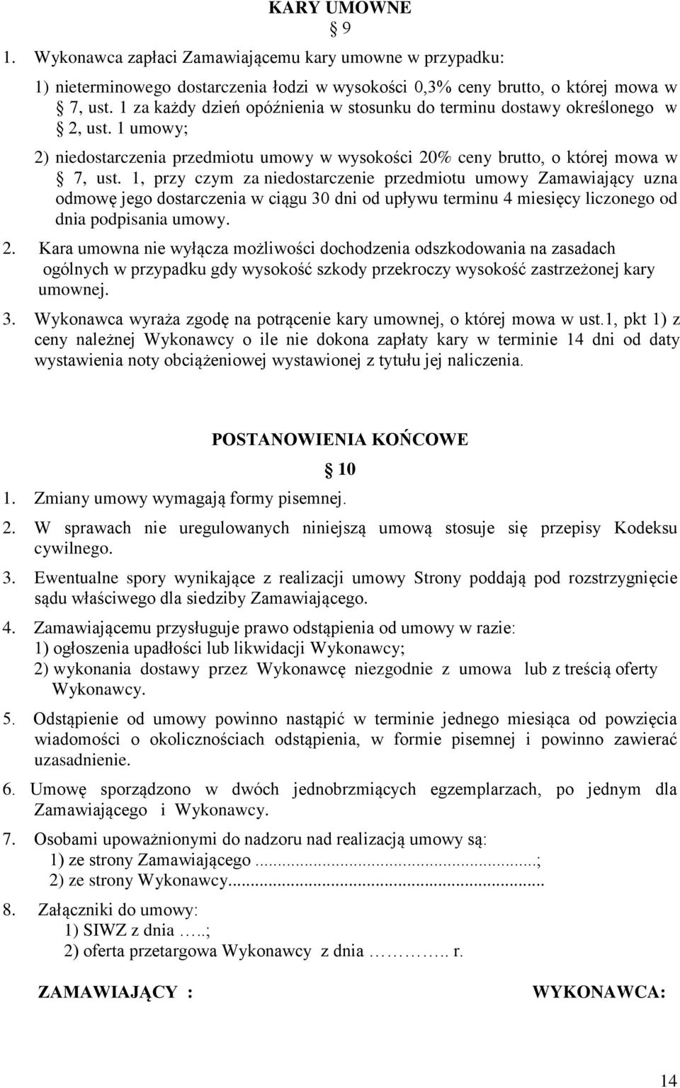 1, przy czym za niedostarczenie przedmiotu umowy Zamawiający uzna odmowę jego dostarczenia w ciągu 30 dni od upływu terminu 4 miesięcy liczonego od dnia podpisania umowy. 2.