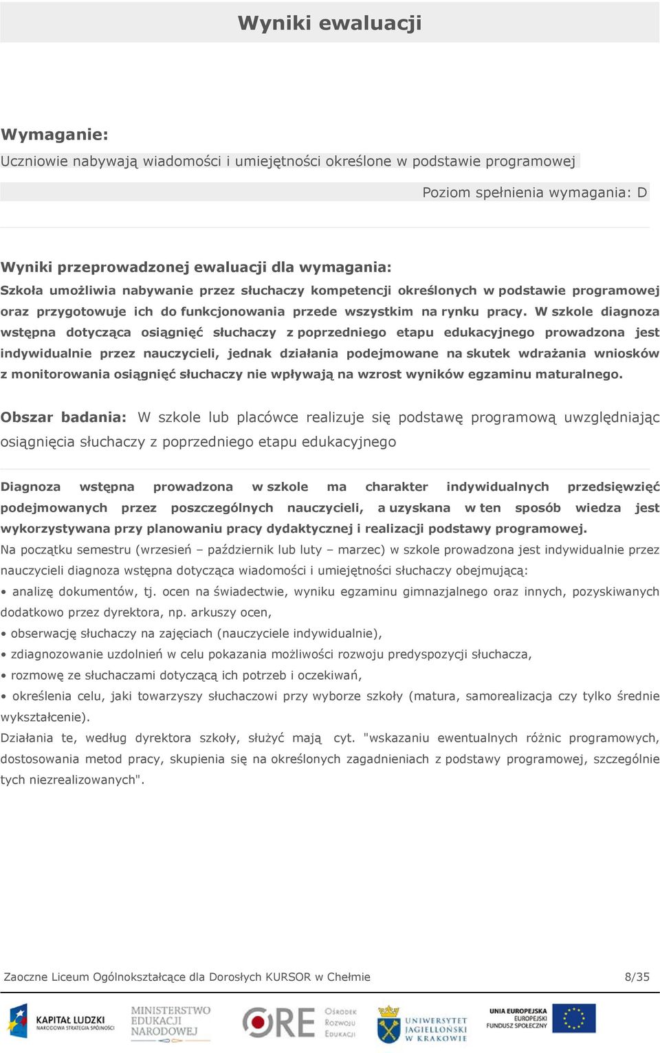 W szkole diagnoza wstępna dotycząca osiągnięć słuchaczy z poprzedniego etapu edukacyjnego prowadzona jest indywidualnie przez nauczycieli, jednak działania podejmowane na skutek wdrażania wniosków z