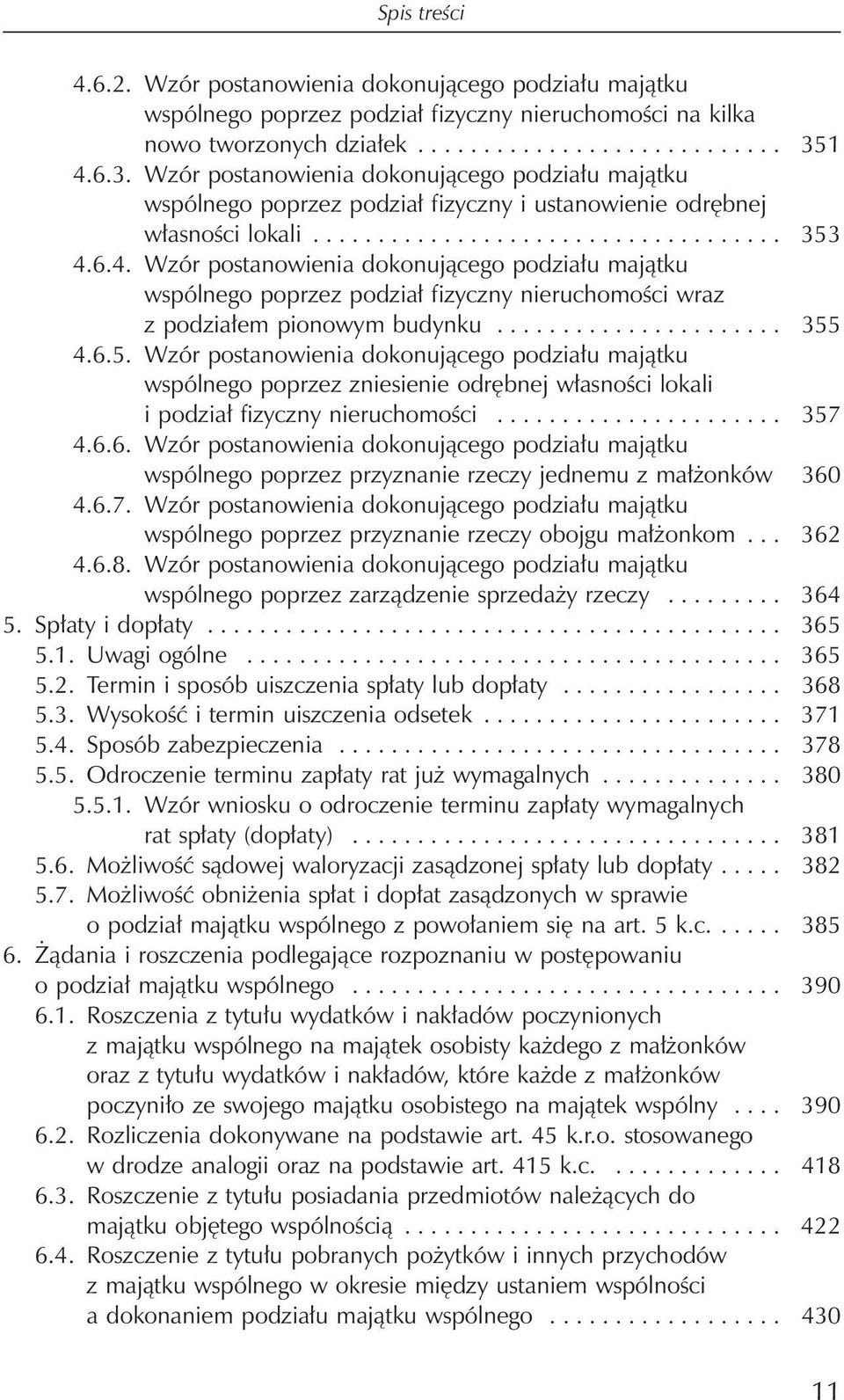 ..................... 355 4.6.5. Wzór postanowienia dokonującego podziału majątku wspólnego poprzez zniesienie odrębnej własności lokali i podział fizyczny nieruchomości...................... 357 4.6.6. Wzór postanowienia dokonującego podziału majątku wspólnego poprzez przyznanie rzeczy jednemu z małżonków 360 4.