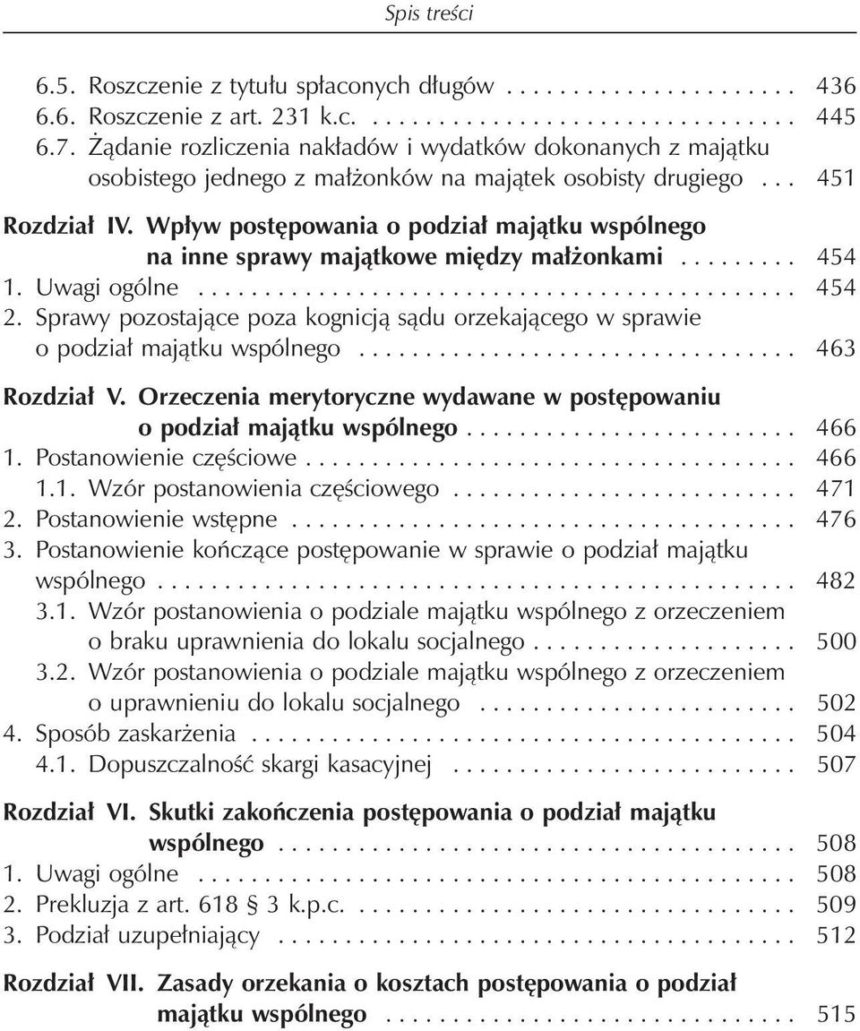 Wpływ postępowania o podział majątku wspólnego na inne sprawy majątkowe między małżonkami......... 454 1. Uwagi ogólne............................................. 454 2.