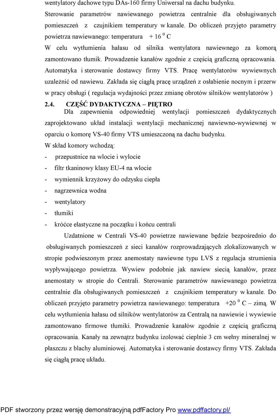 Prowadzenie kanałów zgodnie z częścią graficzną opracowania. Automatyka i sterowanie dostawcy firmy VTS. Pracę wentylatorów wywiewnych uzależnić od nawiewu.