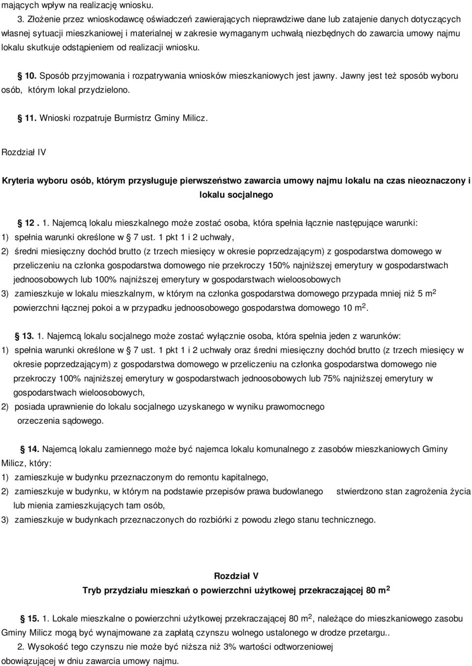 zawarcia umowy najmu lokalu skutkuje odstąpieniem od realizacji wniosku. 10. Sposób przyjmowania i rozpatrywania wniosków mieszkaniowych jest jawny.