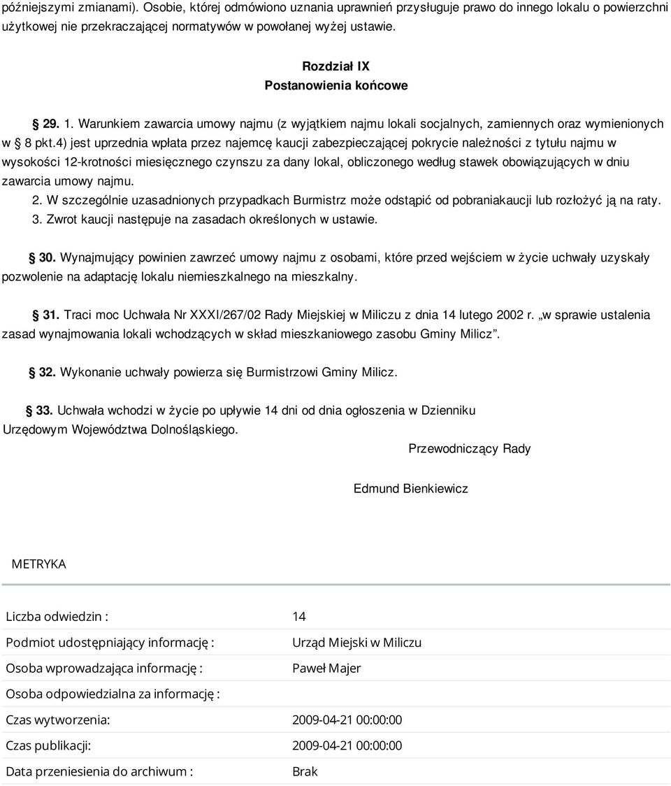 4) jest uprzednia wpłata przez najemcę kaucji zabezpieczającej pokrycie należności z tytułu najmu w wysokości 1-krotności miesięcznego czynszu za dany lokal, obliczonego według stawek obowiązujących