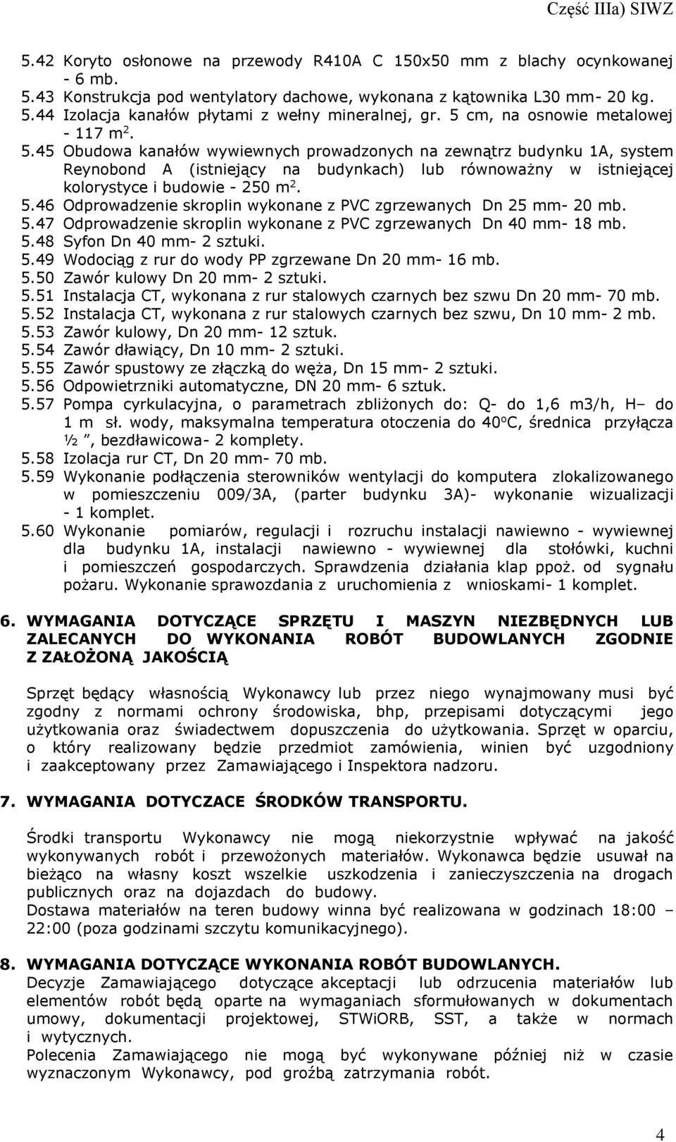 45 Obudowa kanałów wywiewnych prowadzonych na zewnątrz budynku 1A, system Reynobond A (istniejący na budynkach) lub równoważny w istniejącej kolorystyce i budowie - 250 m 2. 5.