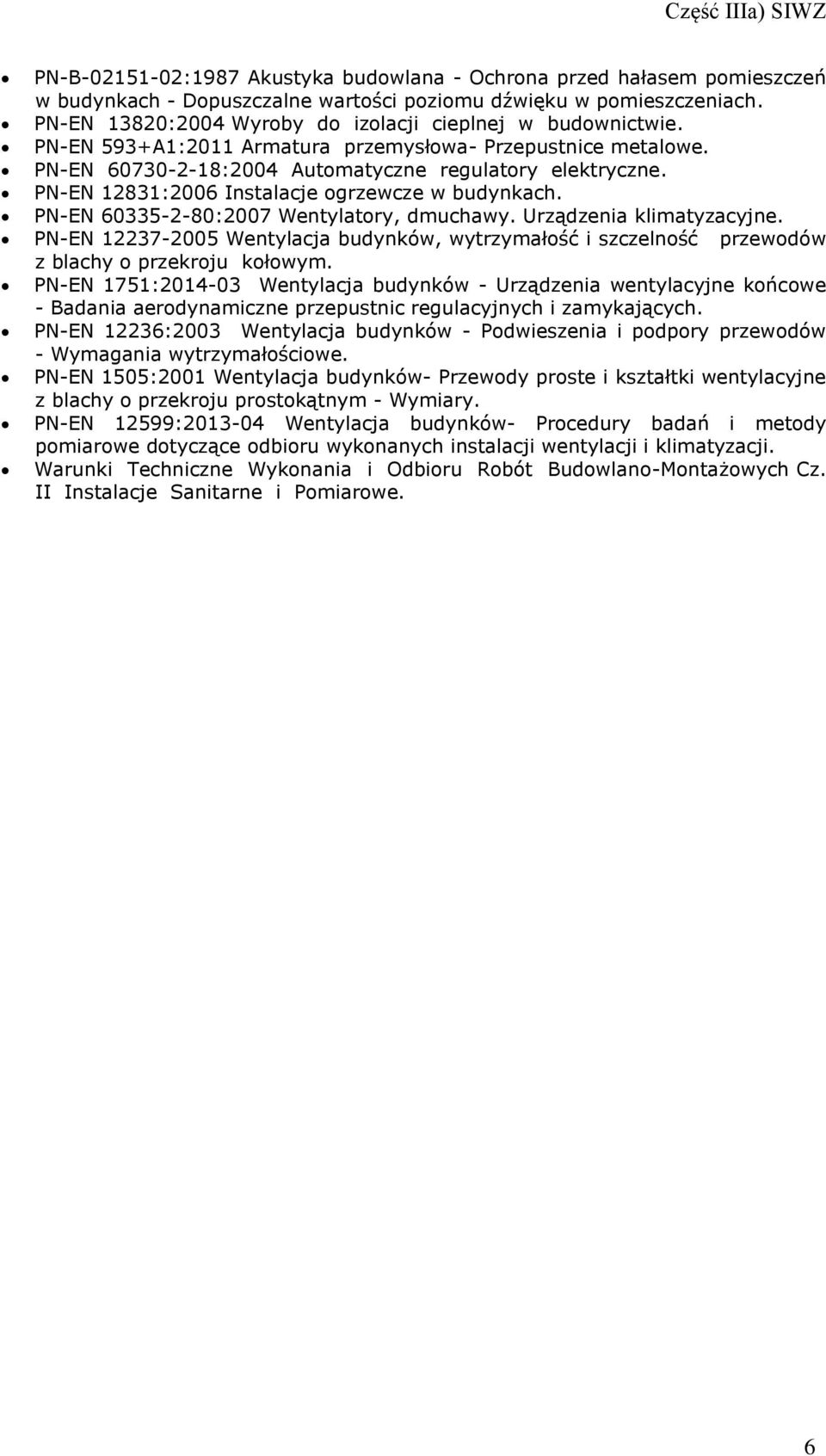 PN-EN 12831:2006 Instalacje ogrzewcze w budynkach. PN-EN 60335-2-80:2007 Wentylatory, dmuchawy. Urządzenia klimatyzacyjne.