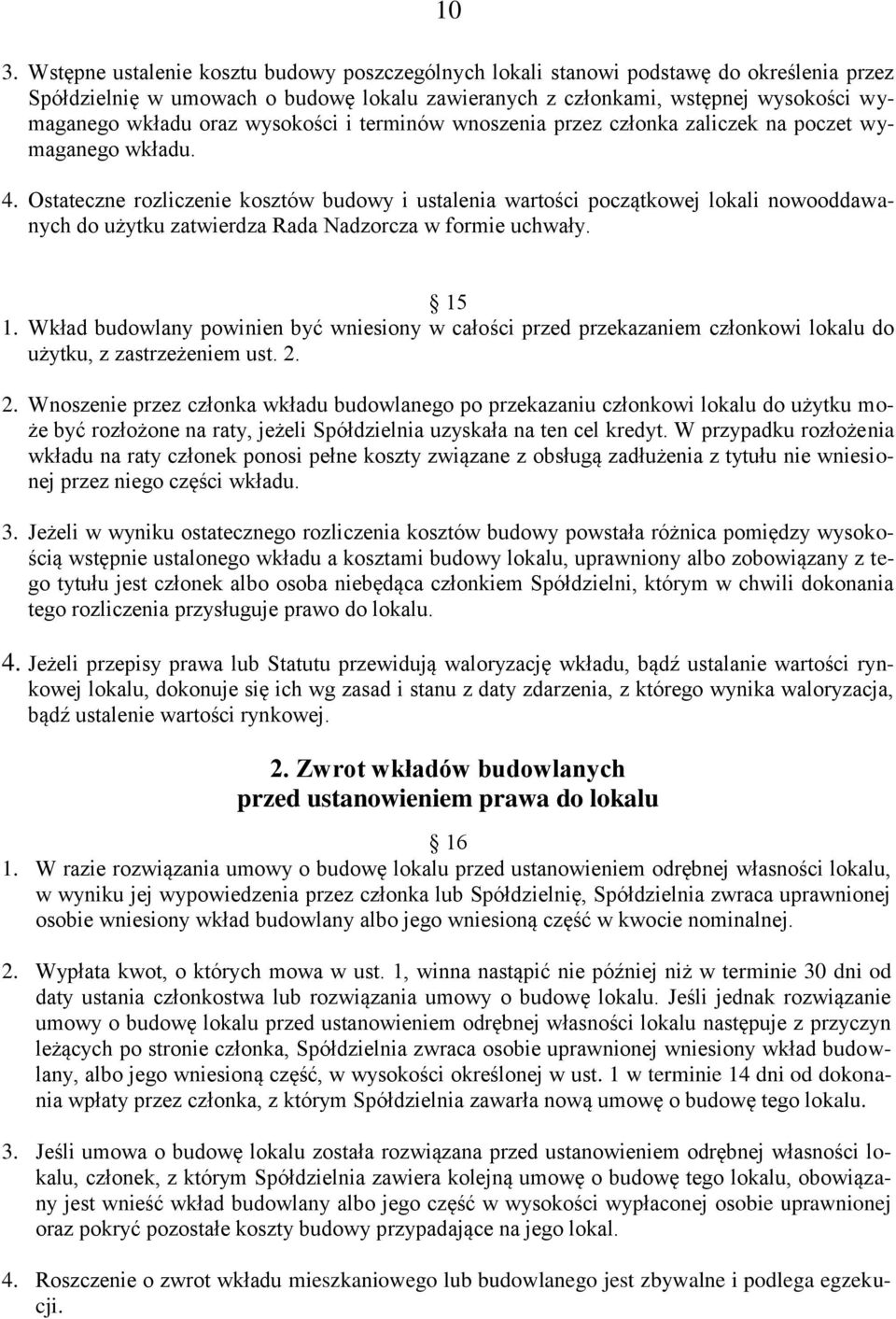 Ostateczne rozliczenie kosztów budowy i ustalenia wartości początkowej lokali nowooddawanych do użytku zatwierdza Rada Nadzorcza w formie uchwały. 15 1.