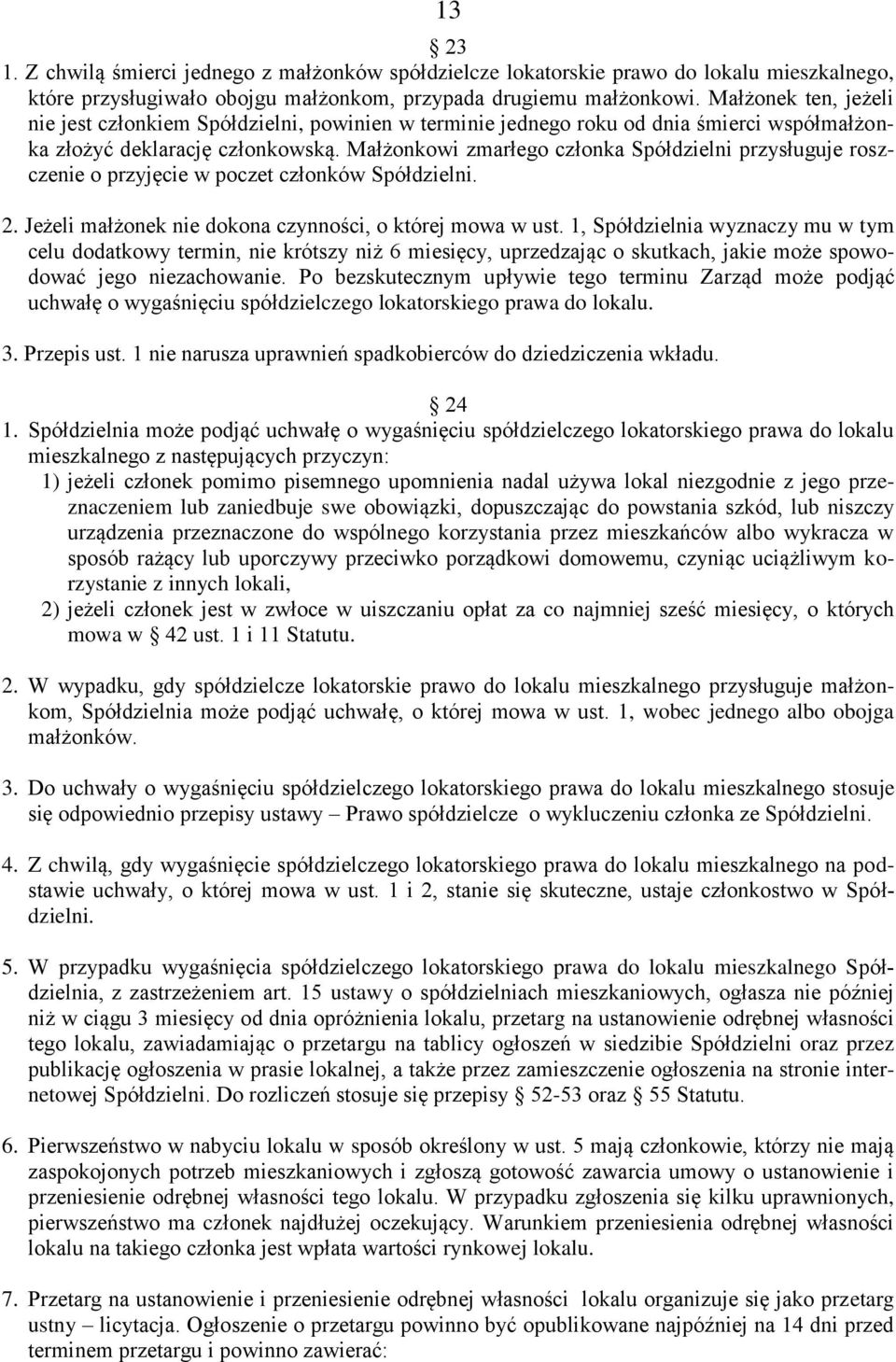 Małżonkowi zmarłego członka Spółdzielni przysługuje roszczenie o przyjęcie w poczet członków Spółdzielni. 2. Jeżeli małżonek nie dokona czynności, o której mowa w ust.