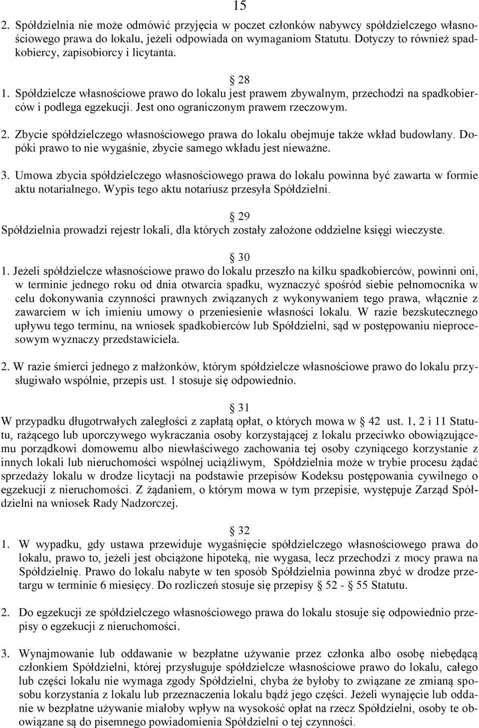 Jest ono ograniczonym prawem rzeczowym. 2. Zbycie spółdzielczego własnościowego prawa do lokalu obejmuje także wkład budowlany. Dopóki prawo to nie wygaśnie, zbycie samego wkładu jest nieważne. 3.