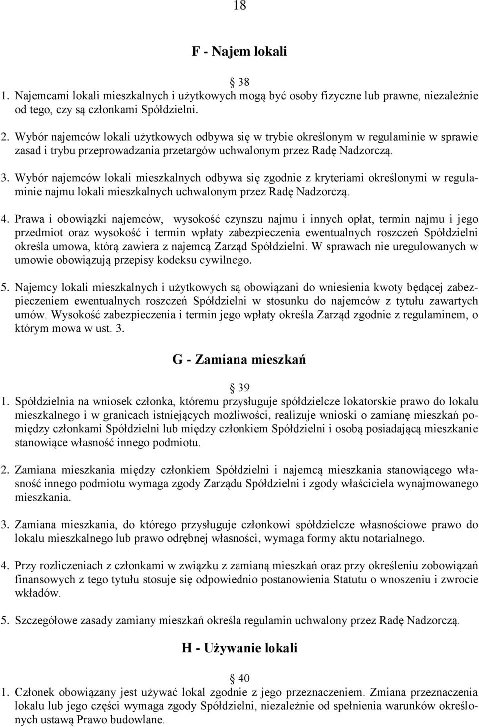 Wybór najemców lokali mieszkalnych odbywa się zgodnie z kryteriami określonymi w regulaminie najmu lokali mieszkalnych uchwalonym przez Radę Nadzorczą. 4.