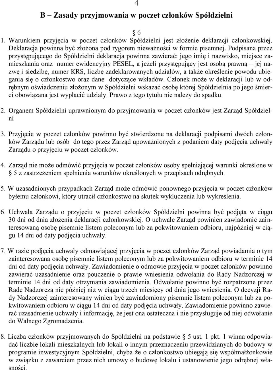 Podpisana przez przystępującego do Spółdzielni deklaracja powinna zawierać: jego imię i nazwisko, miejsce zamieszkania oraz numer ewidencyjny PESEL, a jeżeli przystępujący jest osobą prawną jej nazwę