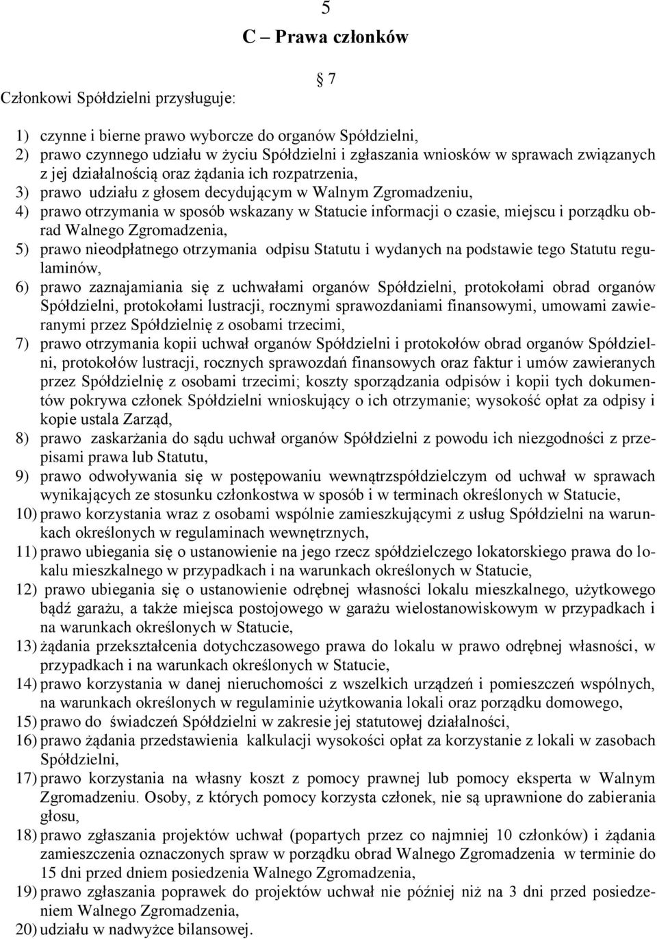 miejscu i porządku obrad Walnego Zgromadzenia, 5) prawo nieodpłatnego otrzymania odpisu Statutu i wydanych na podstawie tego Statutu regulaminów, 6) prawo zaznajamiania się z uchwałami organów