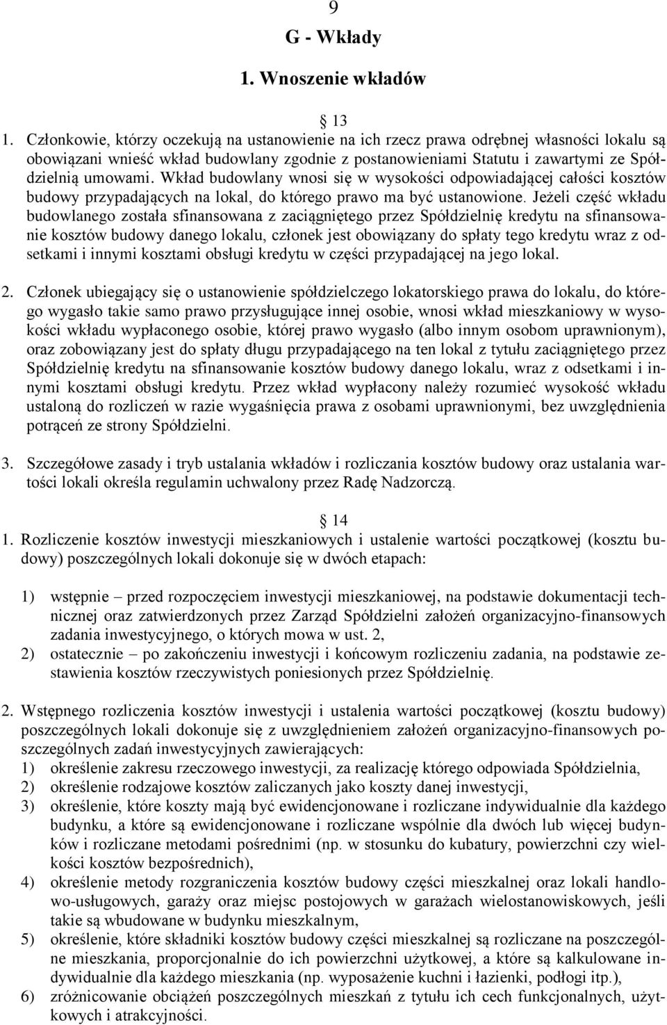 Wkład budowlany wnosi się w wysokości odpowiadającej całości kosztów budowy przypadających na lokal, do którego prawo ma być ustanowione.