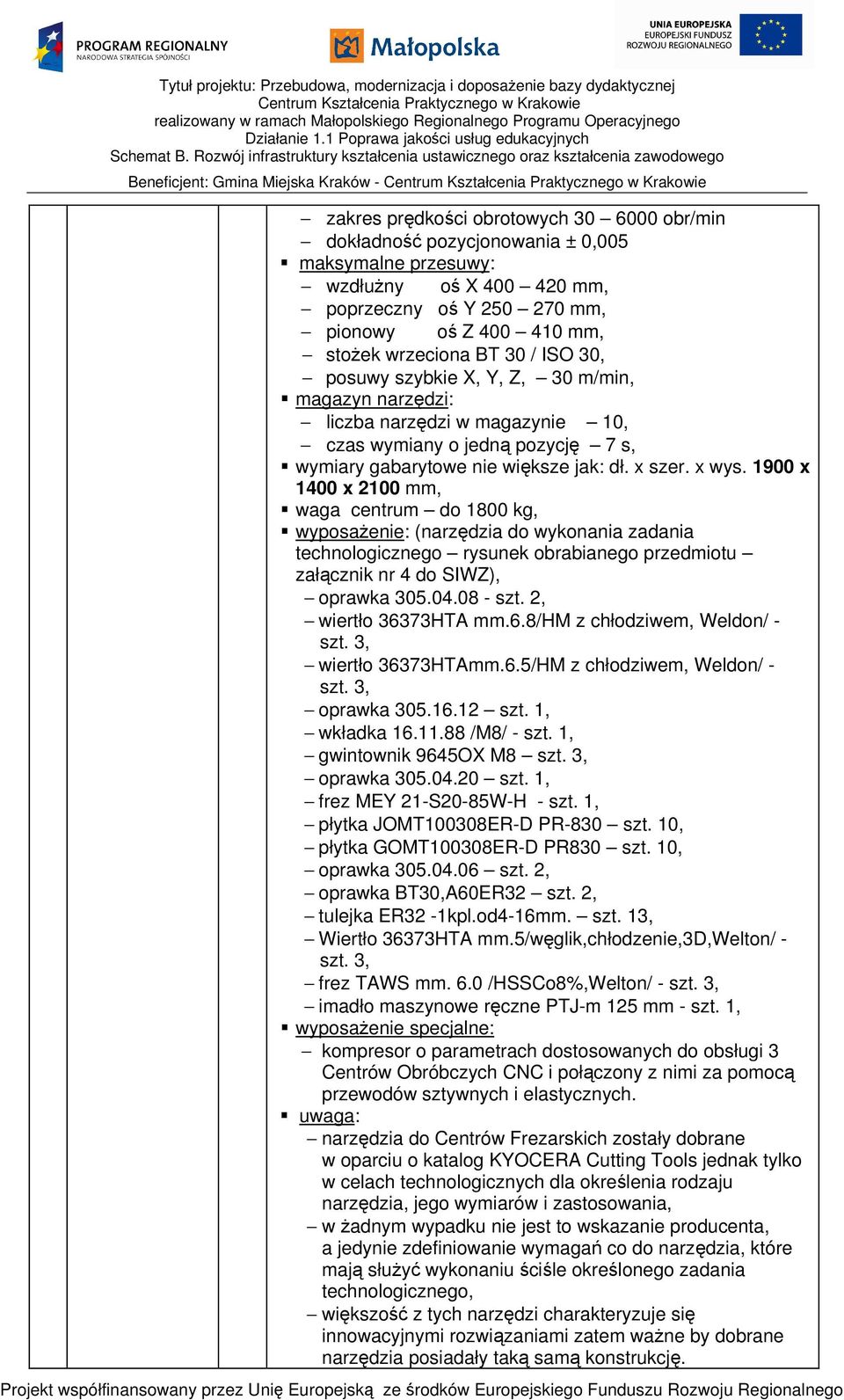 1900 x 1400 x 2100 mm, waga centrum do 1800 kg, wyposażenie: (narzędzia do wykonania zadania technologicznego rysunek obrabianego przedmiotu załącznik nr 4 do SIWZ), oprawka 305.04.08 - szt.