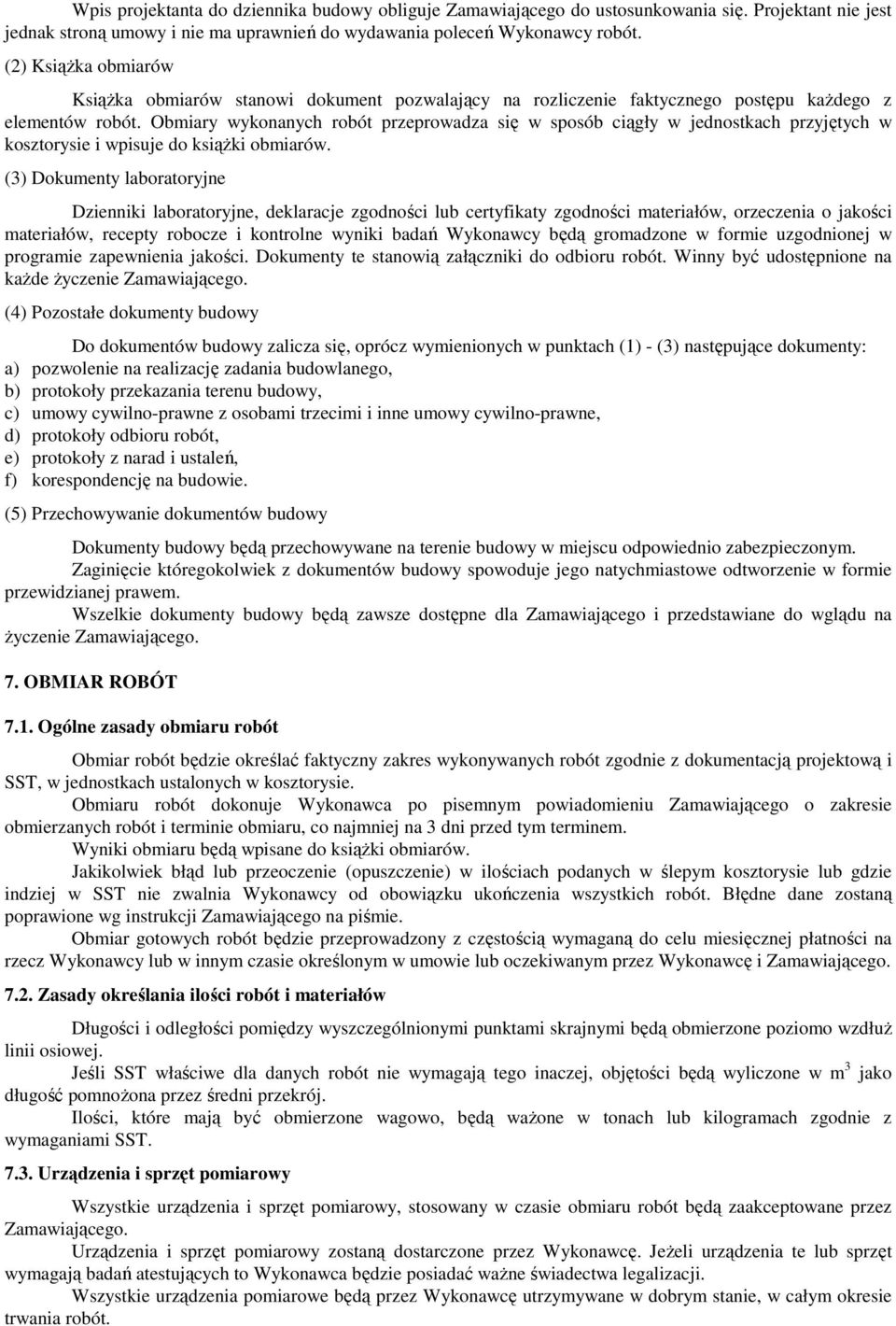 Obmiary wykonanych robót przeprowadza się w sposób ciągły w jednostkach przyjętych w kosztorysie i wpisuje do książki obmiarów.