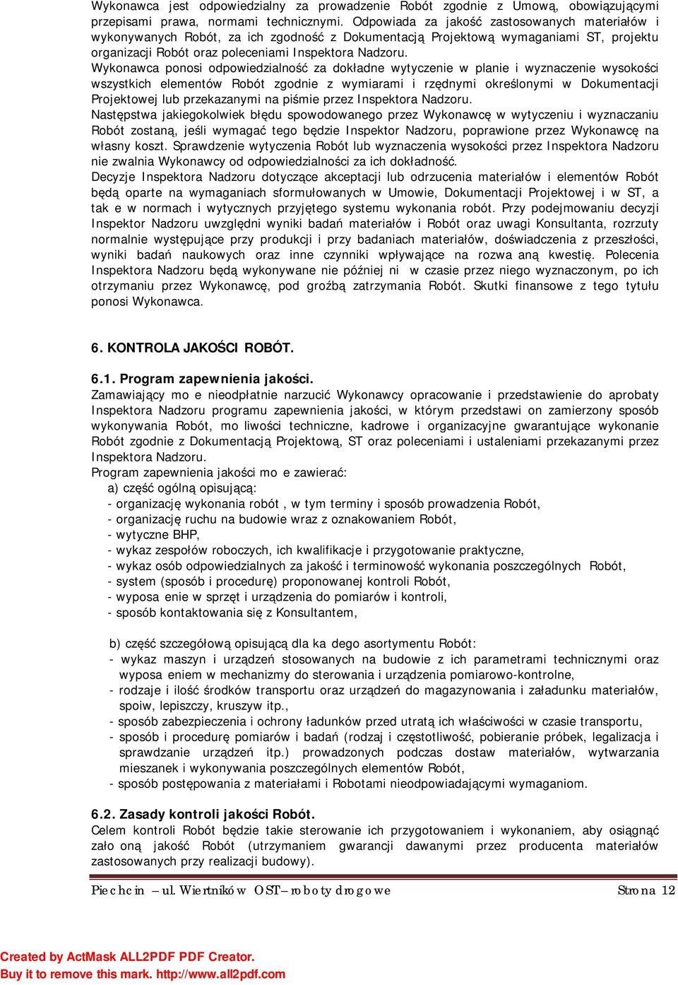 Wykonawca ponosi odpowiedzialność za dokładne wytyczenie w planie i wyznaczenie wysokości wszystkich elementów Robót zgodnie z wymiarami i rzędnymi określonymi w Dokumentacji Projektowej lub