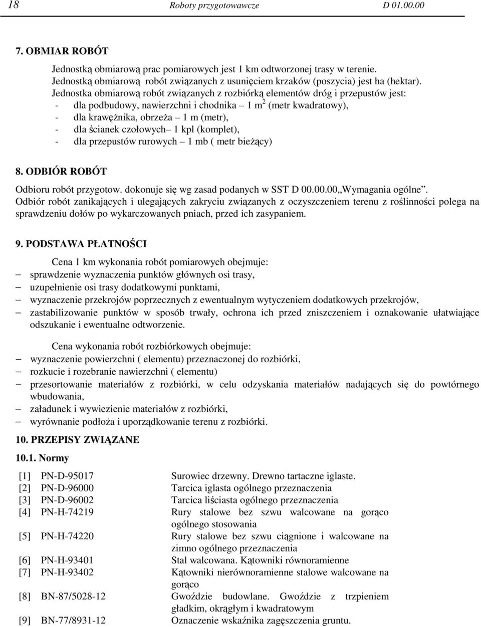 Jednostka obmiarową robót związanych z rozbiórką elementów dróg i przepustów jest: - dla podbudowy, nawierzchni i chodnika 1 m 2 (metr kwadratowy), - dla krawężnika, obrzeża 1 m (metr), - dla ścianek