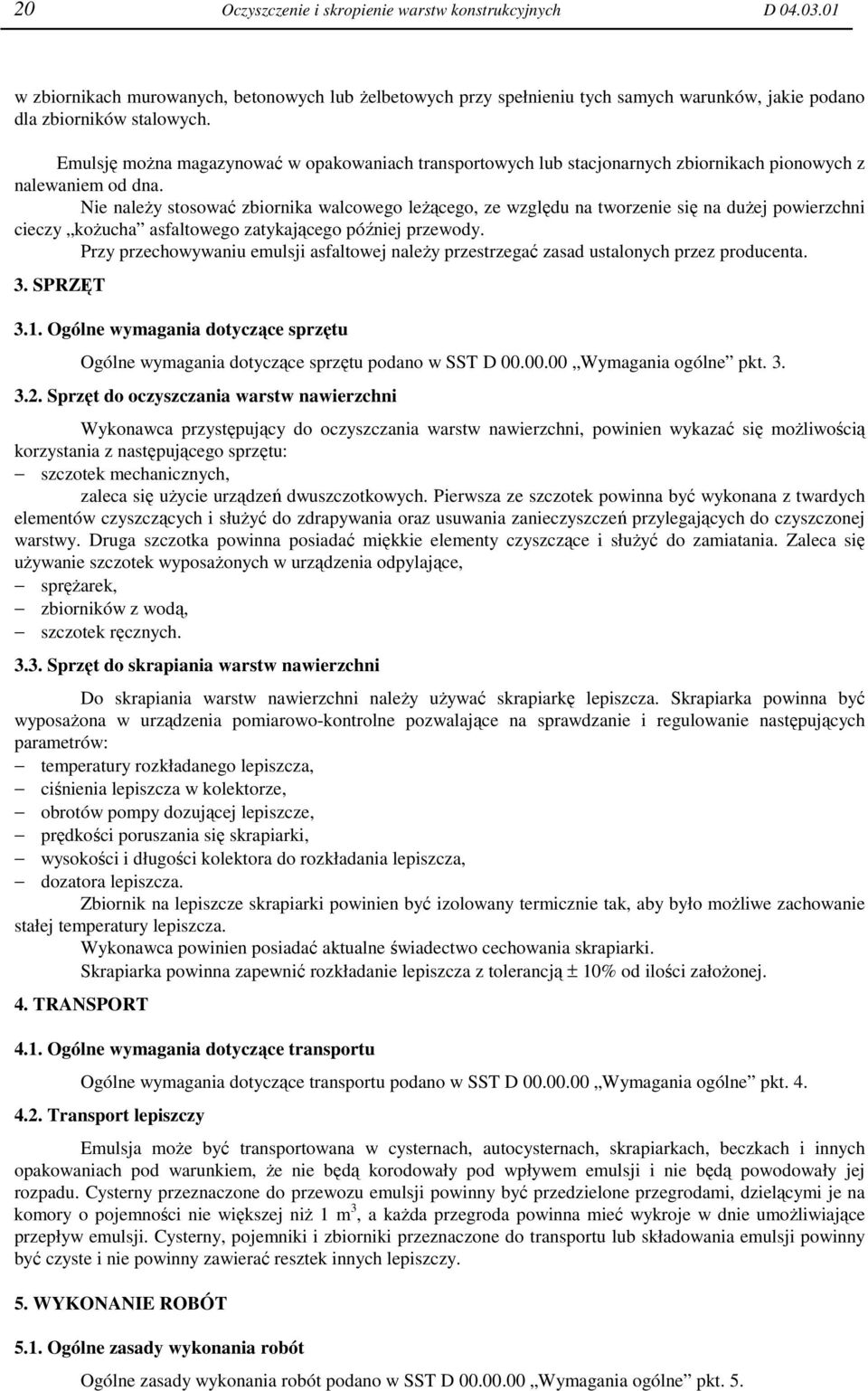 Emulsję można magazynować w opakowaniach transportowych lub stacjonarnych zbiornikach pionowych z nalewaniem od dna.