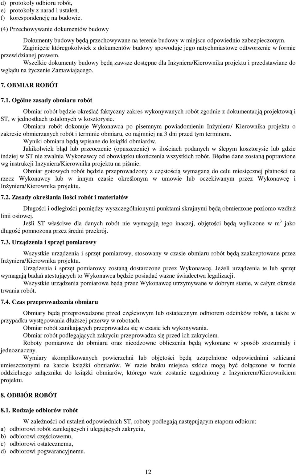 Zaginięcie któregokolwiek z dokumentów budowy spowoduje jego natychmiastowe odtworzenie w formie przewidzianej prawem.