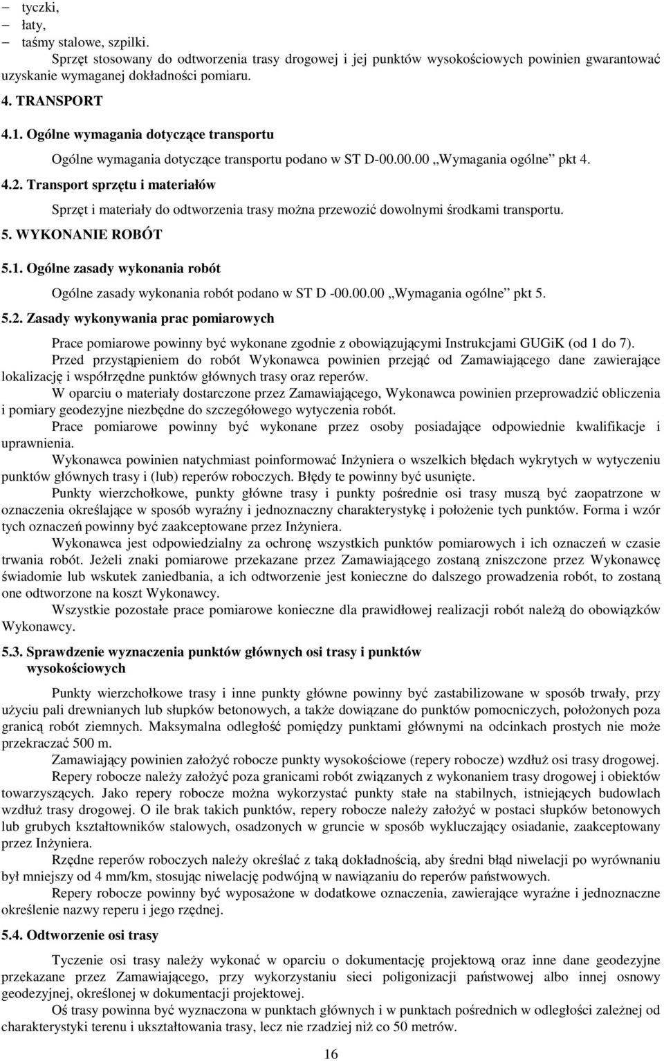 Transport sprzętu i materiałów Sprzęt i materiały do odtworzenia trasy moŝna przewozić dowolnymi środkami transportu. 5. WYKONANIE ROBÓT 5.1.