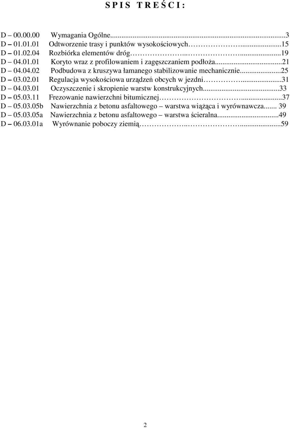 ..33 D 05.03.11 Frezowanie nawierzchni bitumicznej...37 D 05.03.05b Nawierzchnia z betonu asfaltowego warstwa wiąŝąca i wyrównawcza... 39 D 05.03.05a Nawierzchnia z betonu asfaltowego warstwa ścieralna.