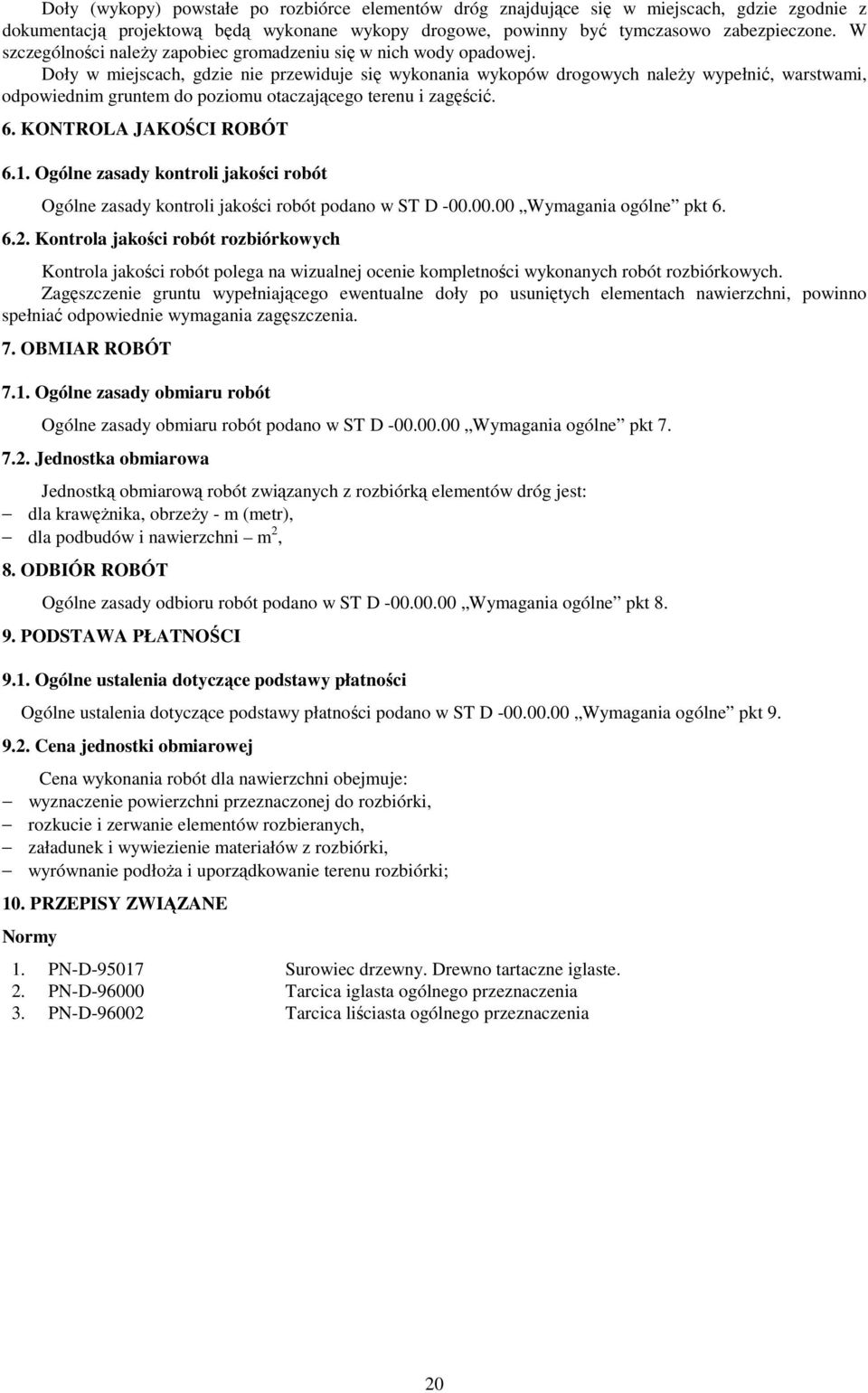 Doły w miejscach, gdzie nie przewiduje się wykonania wykopów drogowych naleŝy wypełnić, warstwami, odpowiednim gruntem do poziomu otaczającego terenu i zagęścić. 6. KONTROLA JAKOŚCI ROBÓT 6.1.