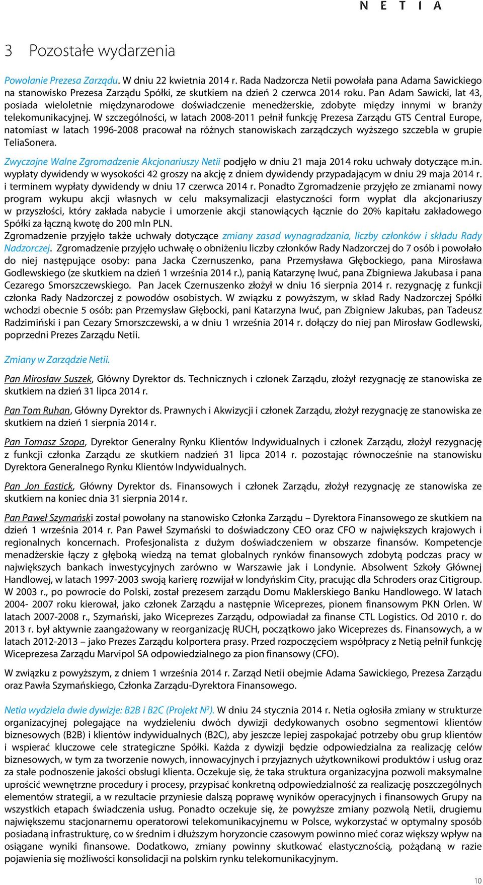 W szczególności, w latach 2008-2011 pełnił funkcję Prezesa Zarządu GTS Central Europe, natomiast w latach 1996-2008 pracował na różnych stanowiskach zarządczych wyższego szczebla w grupie TeliaSonera.