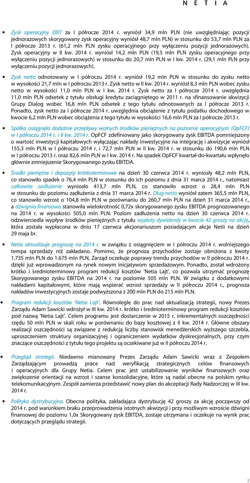 wyniósł 14,2 mln PLN (19,5 mln PLN zysku operacyjnego przy wyłączeniu pozycji jednorazowych) w stosunku do 20,7 mln PLN w r. (29,1 mln PLN przy wyłączeniu pozycji jednorazowych).