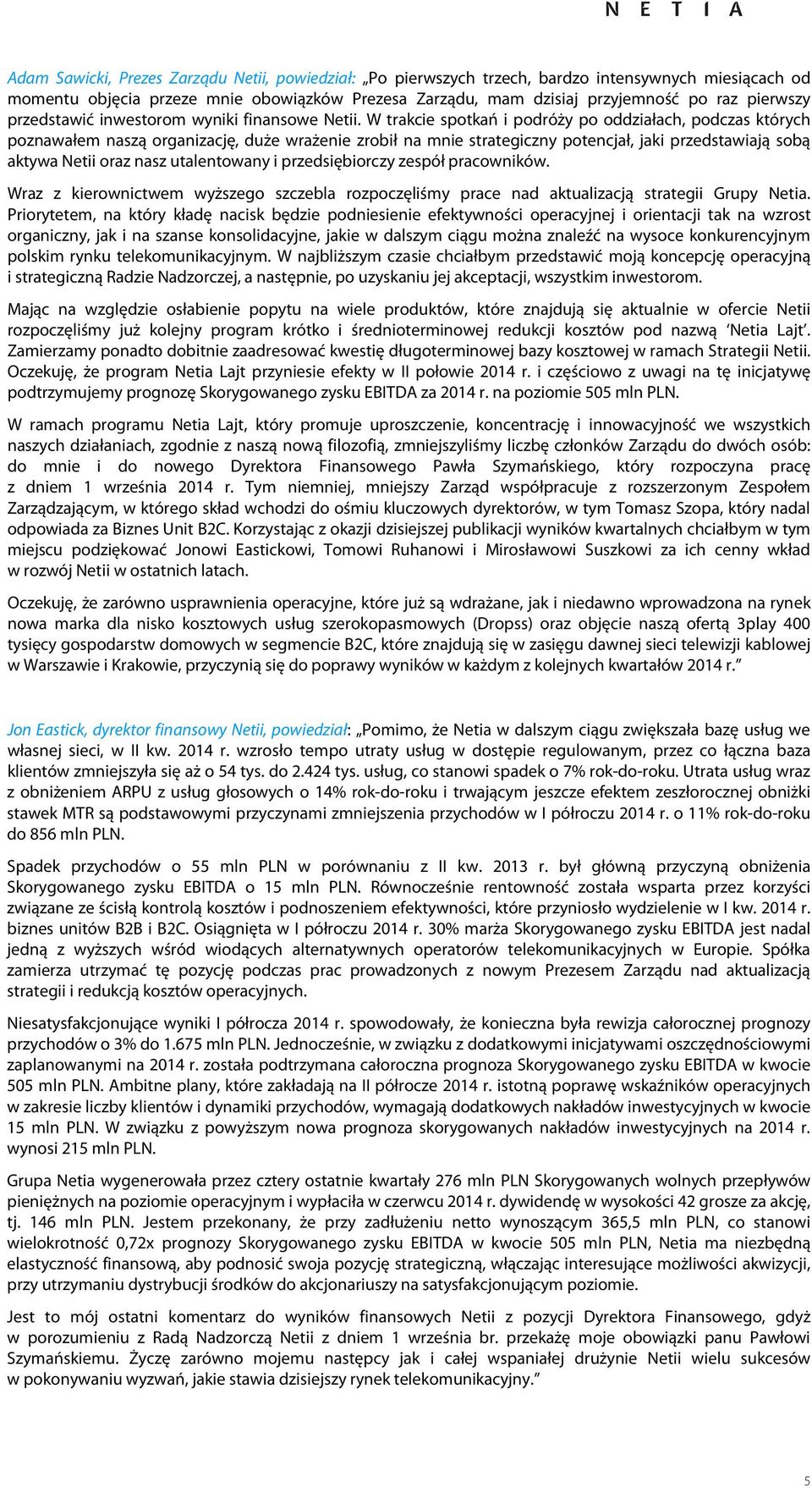 W trakcie spotkań i podróży po oddziałach, podczas których poznawałem naszą organizację, duże wrażenie zrobił na mnie strategiczny potencjał, jaki przedstawiają sobą aktywa Netii oraz nasz