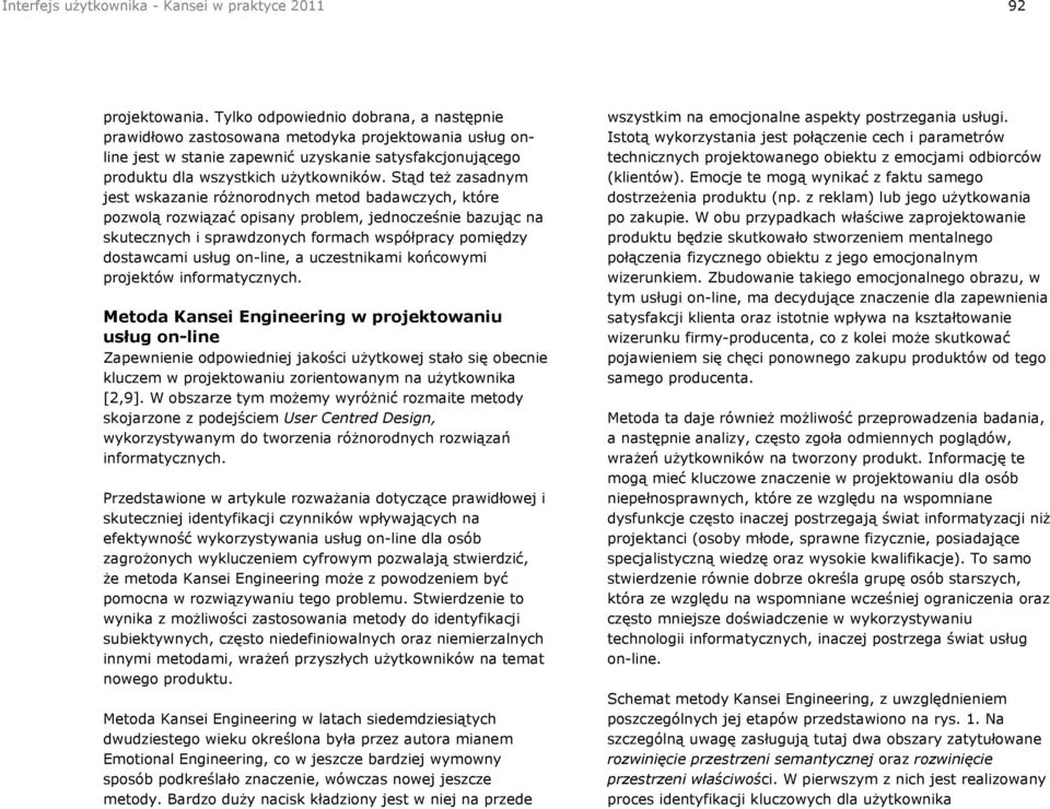 Stąd też zasadnym jest wskazanie różnorodnych metod badawczych, które pozwolą rozwiązać opisany problem, jednocześnie bazując na skutecznych i sprawdzonych formach współpracy pomiędzy dostawcami