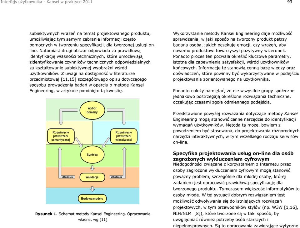 Natomiast drugi obszar odpowiada za prawidłową identyfikację własności technicznych, które umożliwiają zidentyfikowanie czynników technicznych odpowiedzialnych za kształtowanie subiektywnej wyobraźni