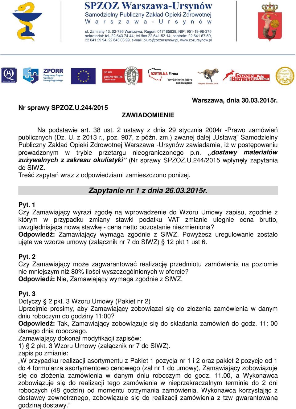 U.244/2015 wpłynęły zapytania do SIWZ. Treść zapytań wraz z odpowiedziami zamieszczono poniżej. Zapytanie nr 1 z dnia 26.03.2015r.