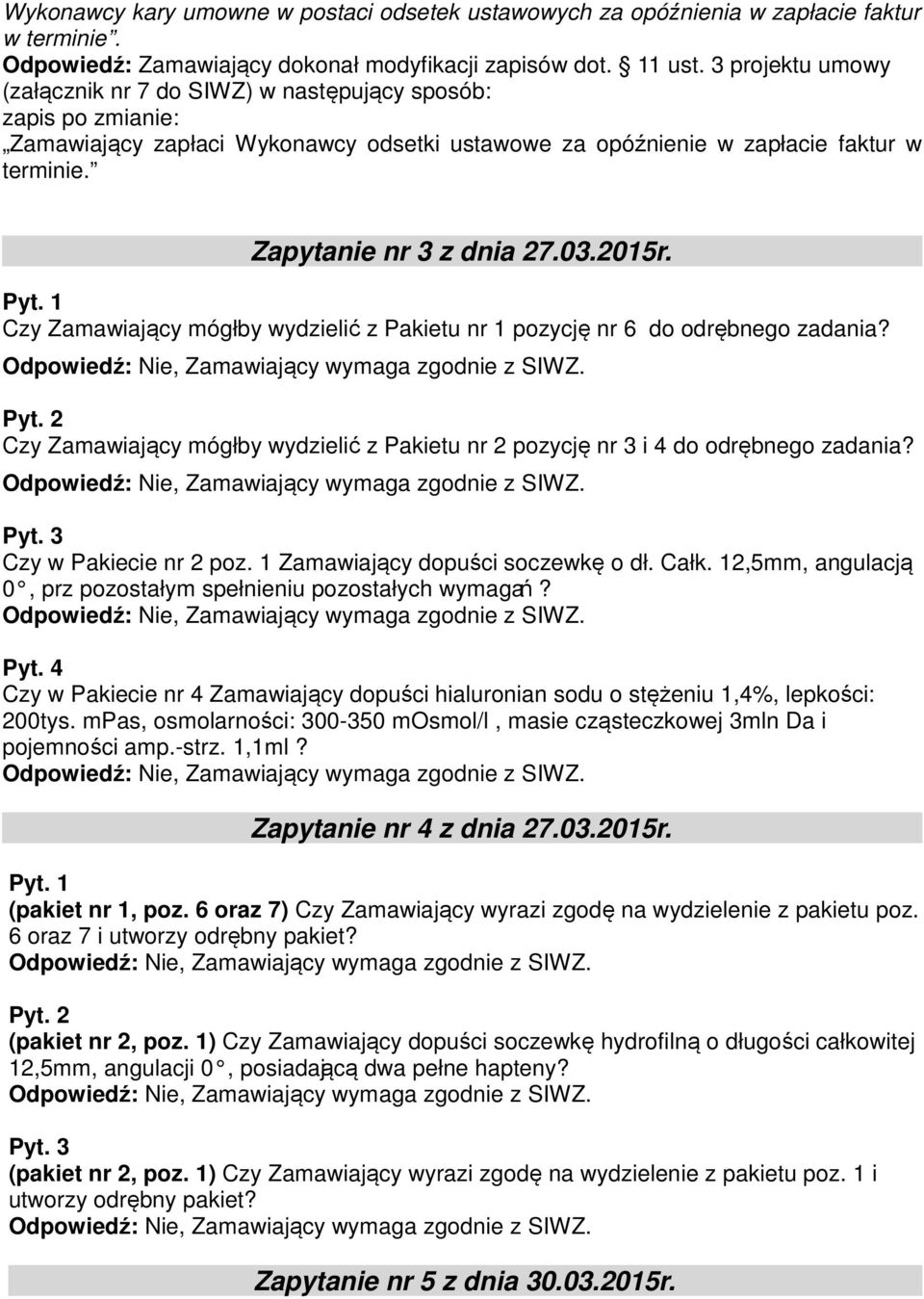 Czy Zamawiający mógłby wydzielić z Pakietu nr 1 pozycję nr 6 do odrębnego zadania? Czy Zamawiający mógłby wydzielić z Pakietu nr 2 pozycję nr 3 i 4 do odrębnego zadania? Czy w Pakiecie nr 2 poz.