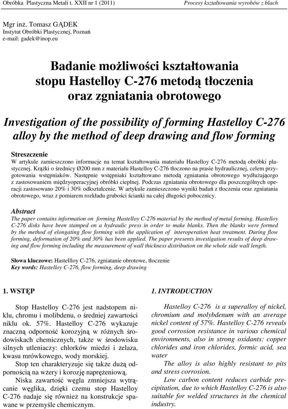 and flow forming Streszczenie W artykule zamieszczono informacje na temat kształtowania materiału Hastelloy C-276 metodą obróbki plastycznej.