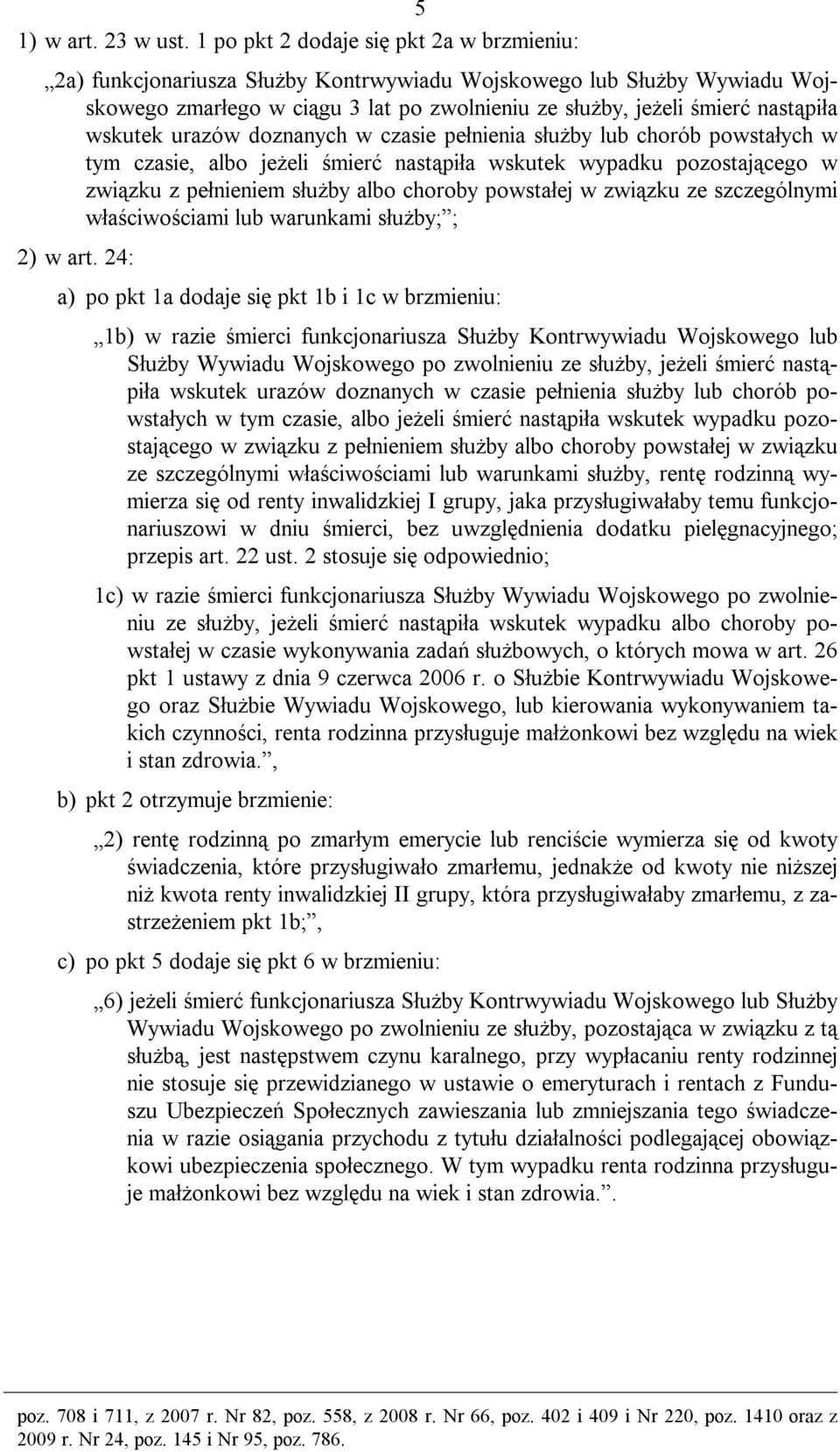 wskutek urazów doznanych w czasie pełnienia służby lub chorób powstałych w tym czasie, albo jeżeli śmierć nastąpiła wskutek wypadku pozostającego w związku z pełnieniem służby albo choroby powstałej