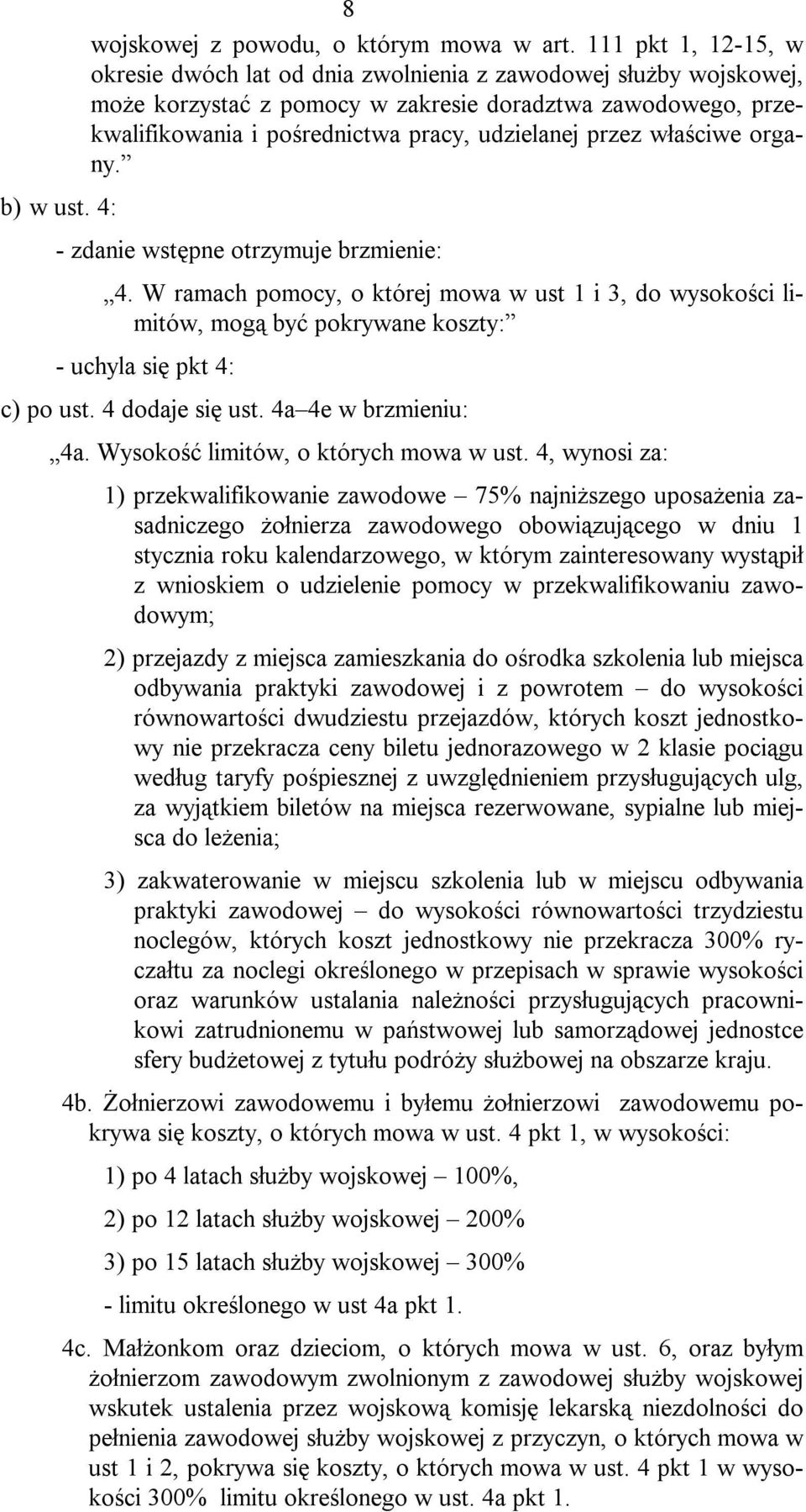 przez właściwe organy. - zdanie wstępne otrzymuje brzmienie: 4. W ramach pomocy, o której mowa w ust 1 i 3, do wysokości limitów, mogą być pokrywane koszty: - uchyla się pkt 4: c) po ust.