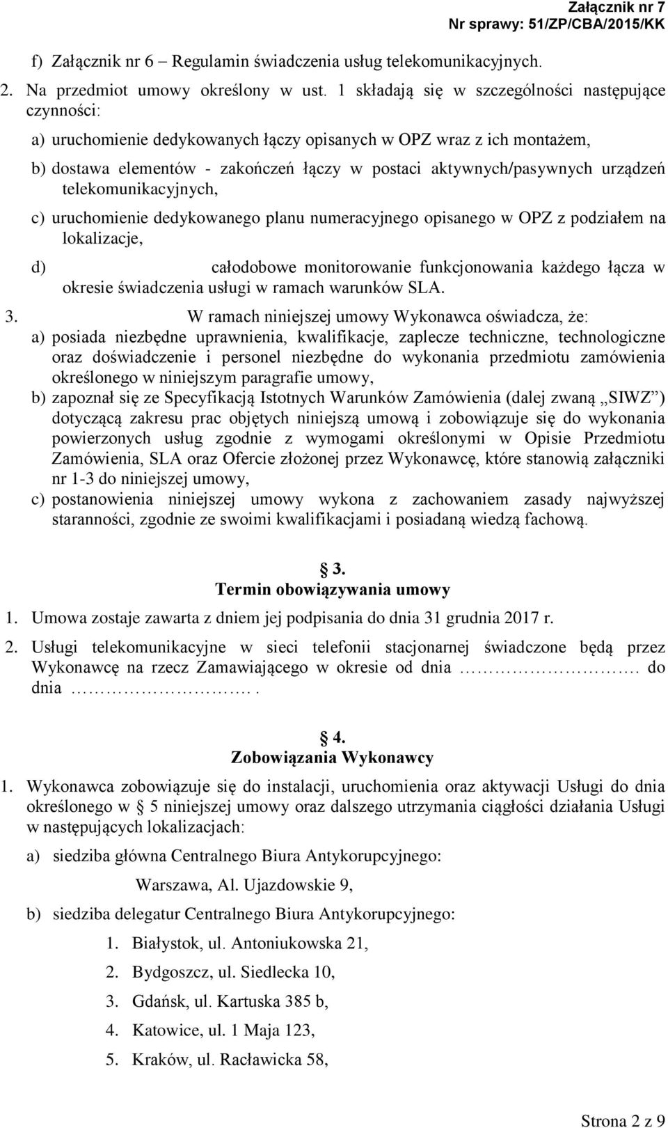 urządzeń telekomunikacyjnych, c) uruchomienie dedykowanego planu numeracyjnego opisanego w OPZ z podziałem na lokalizacje, d) całodobowe monitorowanie funkcjonowania każdego łącza w okresie