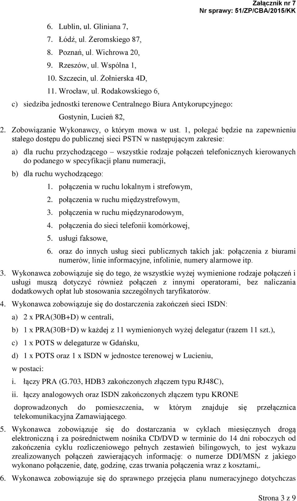 1, polegać będzie na zapewnieniu stałego dostępu do publicznej sieci PSTN w następującym zakresie: a) dla ruchu przychodzącego wszystkie rodzaje połączeń telefonicznych kierowanych do podanego w