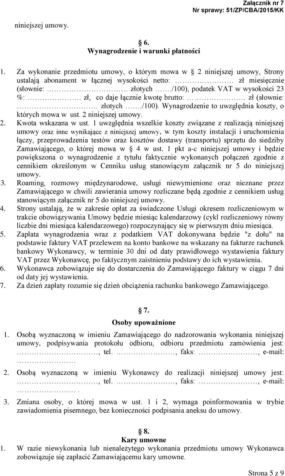 zł, co daje łącznie kwotę brutto: zł (słownie: złotych./100). Wynagrodzenie to uwzględnia koszty, o których mowa w ust. 2 niniejszej umowy. 2. Kwota wskazana w ust.