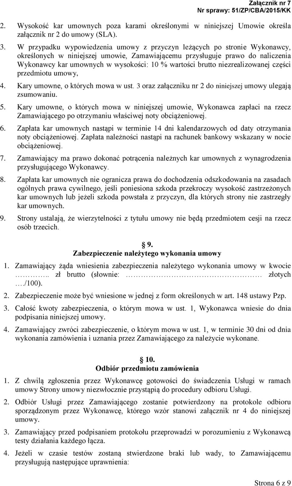 wartości brutto niezrealizowanej części przedmiotu umowy, 4. Kary umowne, o których mowa w ust. 3 oraz załączniku nr 2 do niniejszej umowy ulegają zsumowaniu. 5.