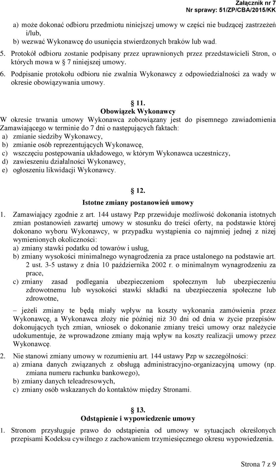 Podpisanie protokołu odbioru nie zwalnia Wykonawcy z odpowiedzialności za wady w okresie obowiązywania umowy. 11.