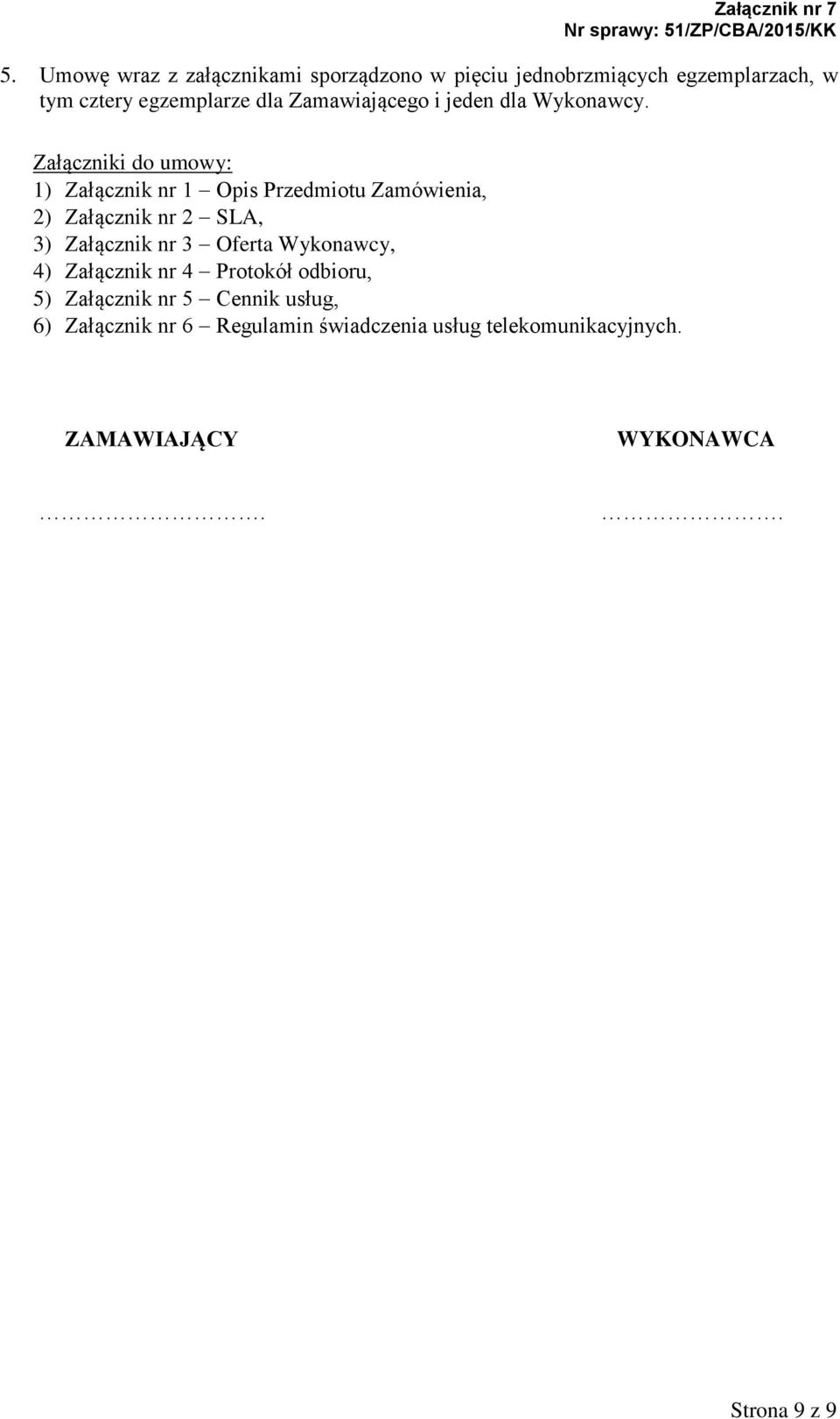 Załączniki do umowy: 1) Załącznik nr 1 Opis Przedmiotu Zamówienia, 2) Załącznik nr 2 SLA, 3) Załącznik nr 3