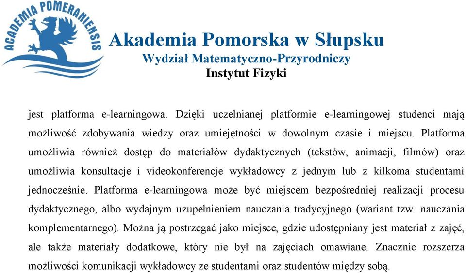 Platforma e-learningowa może być miejscem bezpośredniej realizacji procesu dydaktycznego, albo wydajnym uzupełnieniem nauczania tradycyjnego (wariant tzw. nauczania komplementarnego).