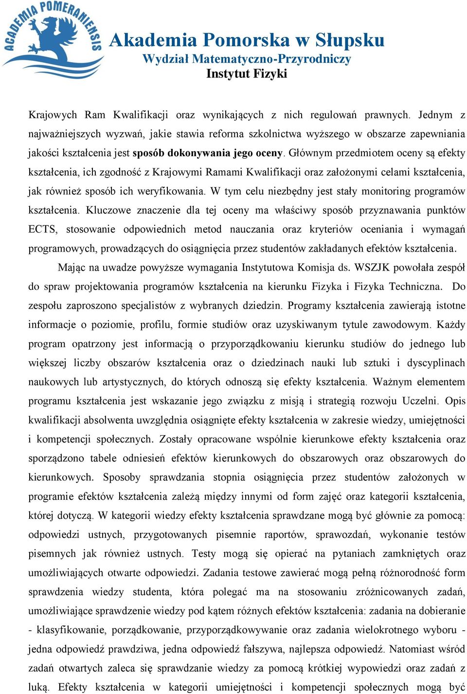 Głównym przedmiotem oceny są efekty kształcenia, ich zgodność z Krajowymi Ramami Kwalifikacji oraz założonymi celami kształcenia, jak również sposób ich weryfikowania.