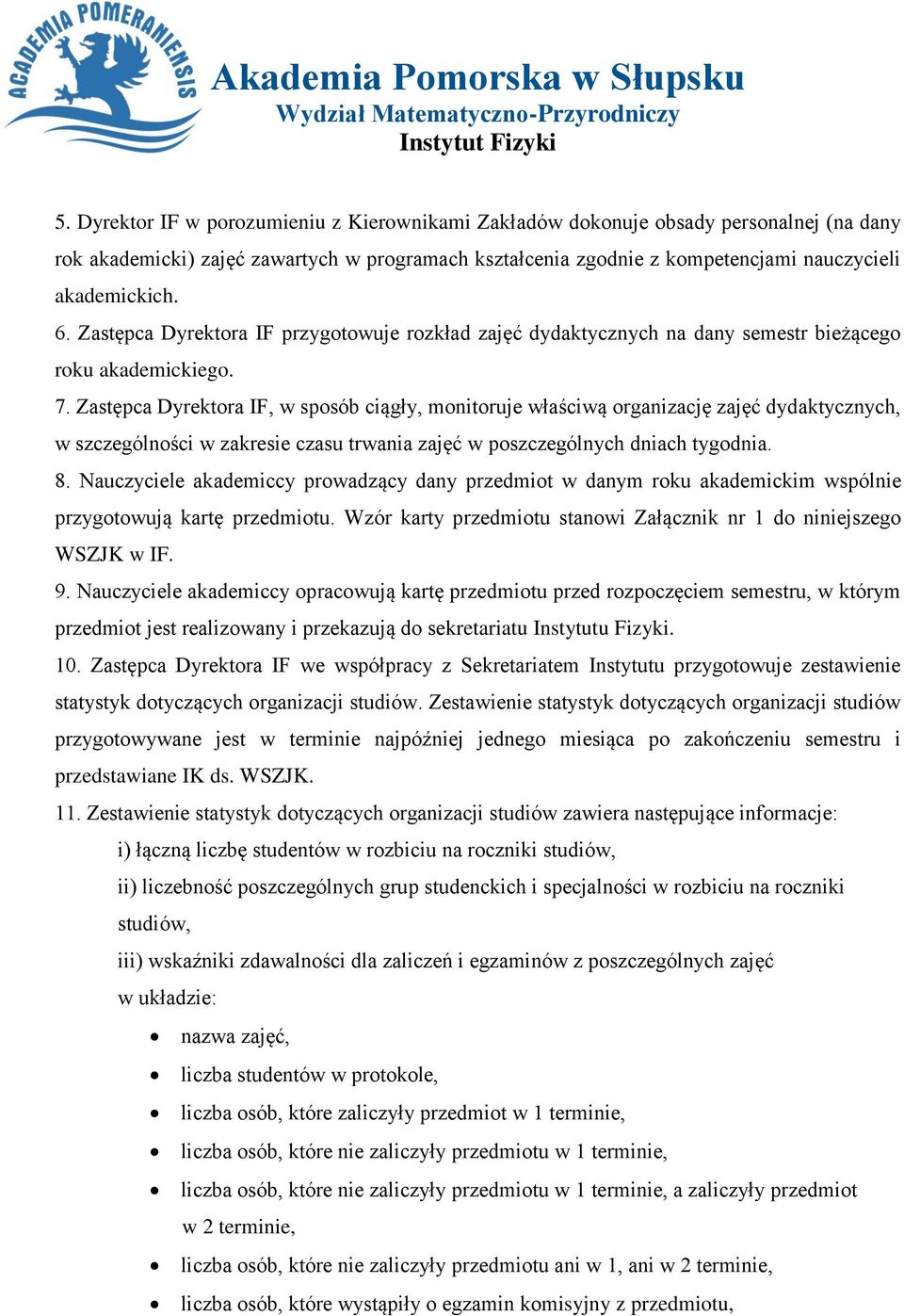 Zastępca Dyrektora IF, w sposób ciągły, monitoruje właściwą organizację zajęć dydaktycznych, w szczególności w zakresie czasu trwania zajęć w poszczególnych dniach tygodnia. 8.