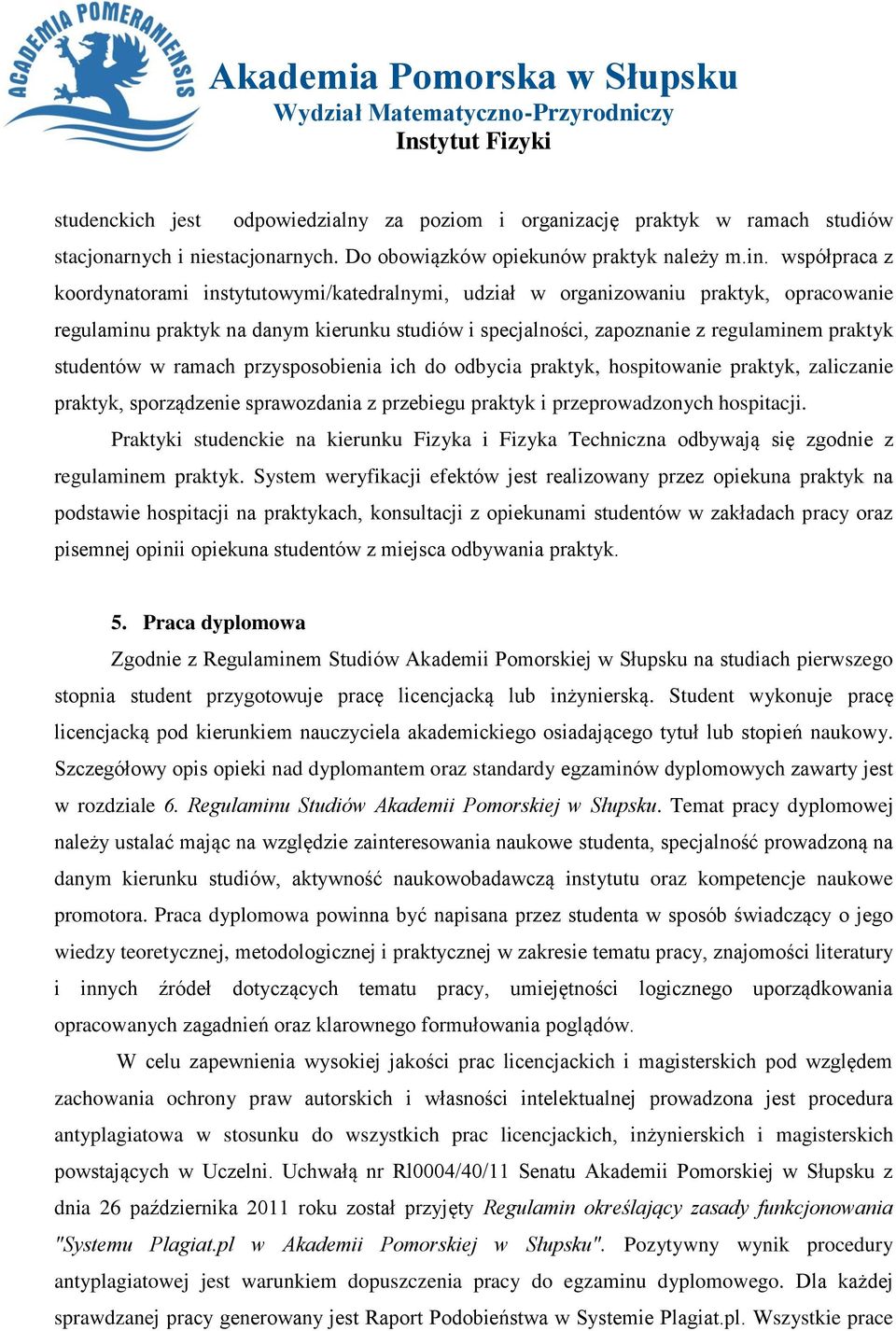 studentów w ramach przysposobienia ich do odbycia praktyk, hospitowanie praktyk, zaliczanie praktyk, sporządzenie sprawozdania z przebiegu praktyk i przeprowadzonych hospitacji.