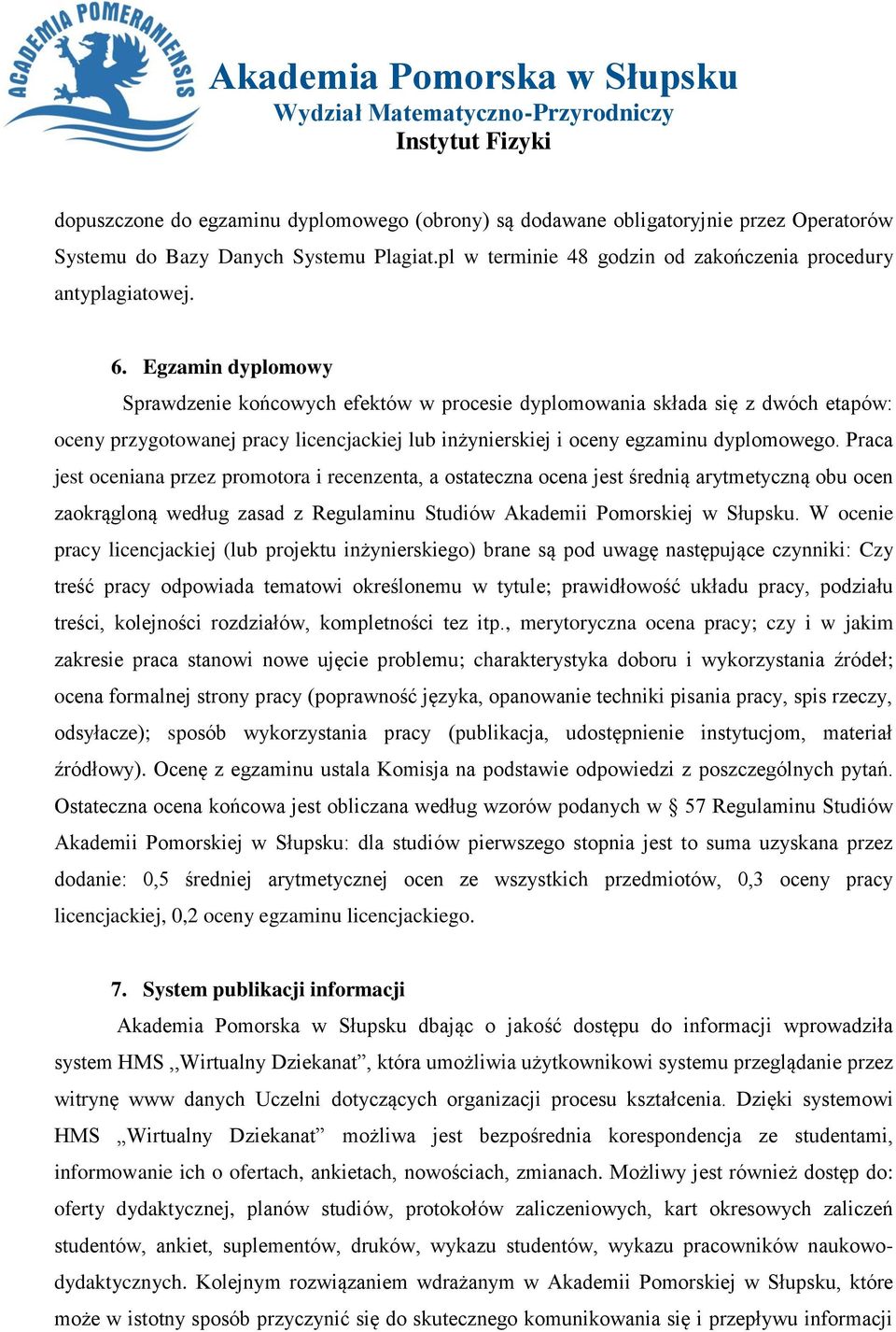 Praca jest oceniana przez promotora i recenzenta, a ostateczna ocena jest średnią arytmetyczną obu ocen zaokrągloną według zasad z Regulaminu Studiów Akademii Pomorskiej w Słupsku.